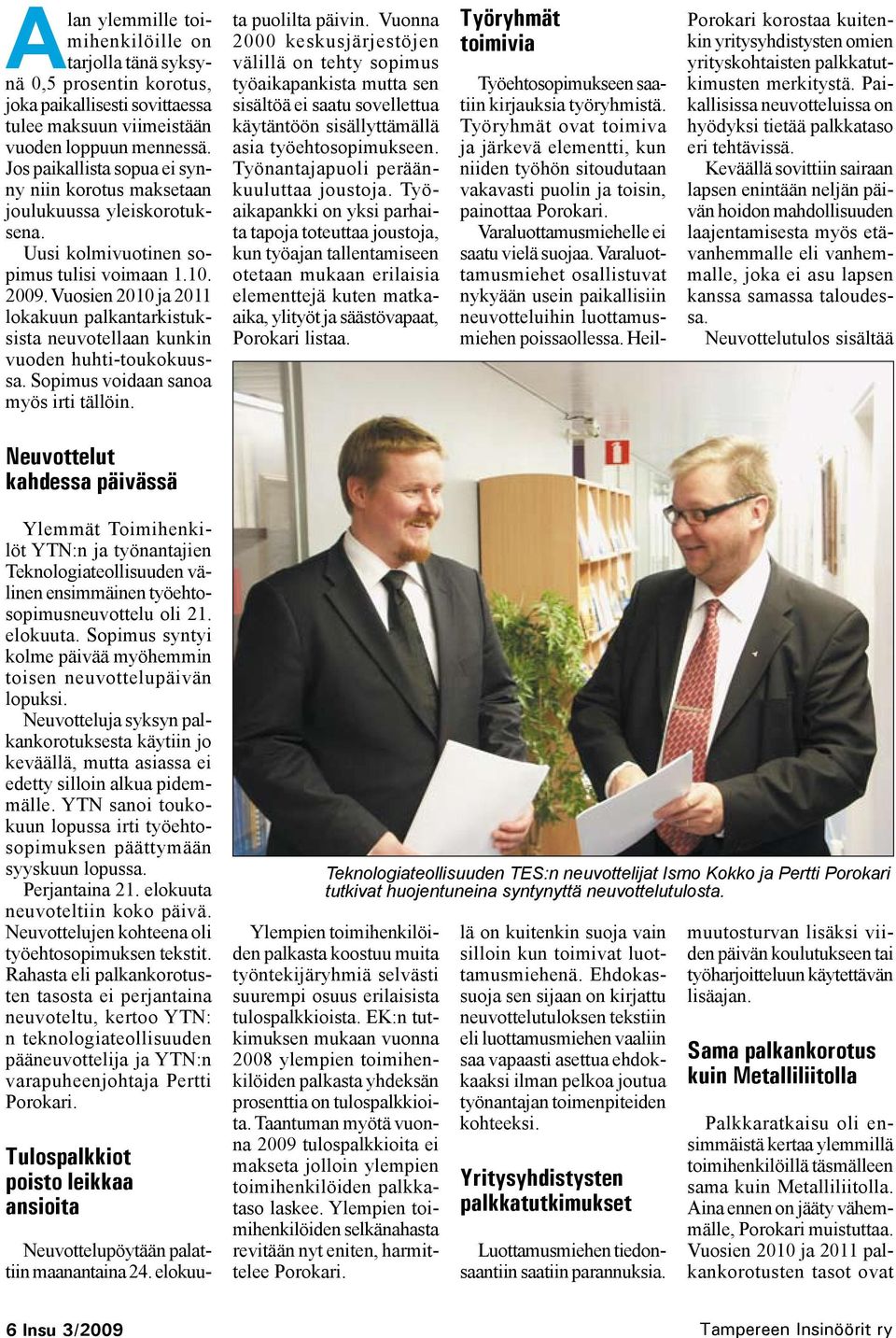 Vuosien 2010 ja 2011 lokakuun palkantarkistuksista neuvotellaan kunkin vuoden huhti-toukokuussa. Sopimus voidaan sanoa myös irti tällöin. ta puolilta päivin.