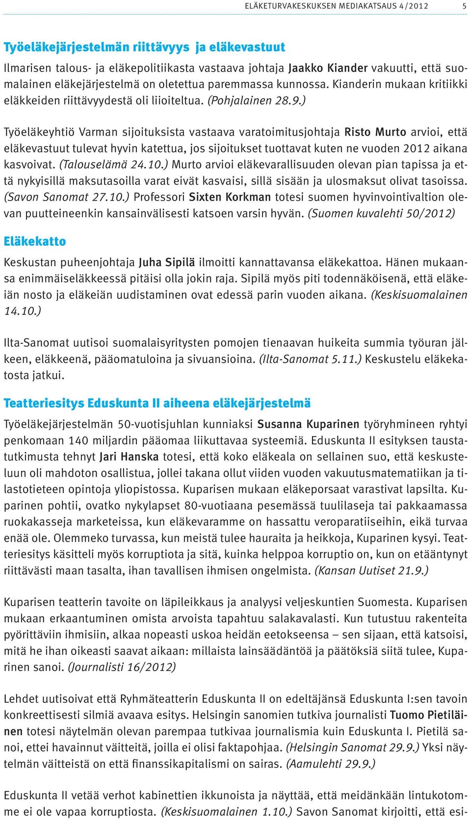 ) Työeläkeyhtiö Varman sijoituksista vastaava varatoimitusjohtaja Risto Murto arvioi, että eläkevastuut tulevat hyvin katettua, jos sijoitukset tuottavat kuten ne vuoden 2012 aikana kasvoivat.