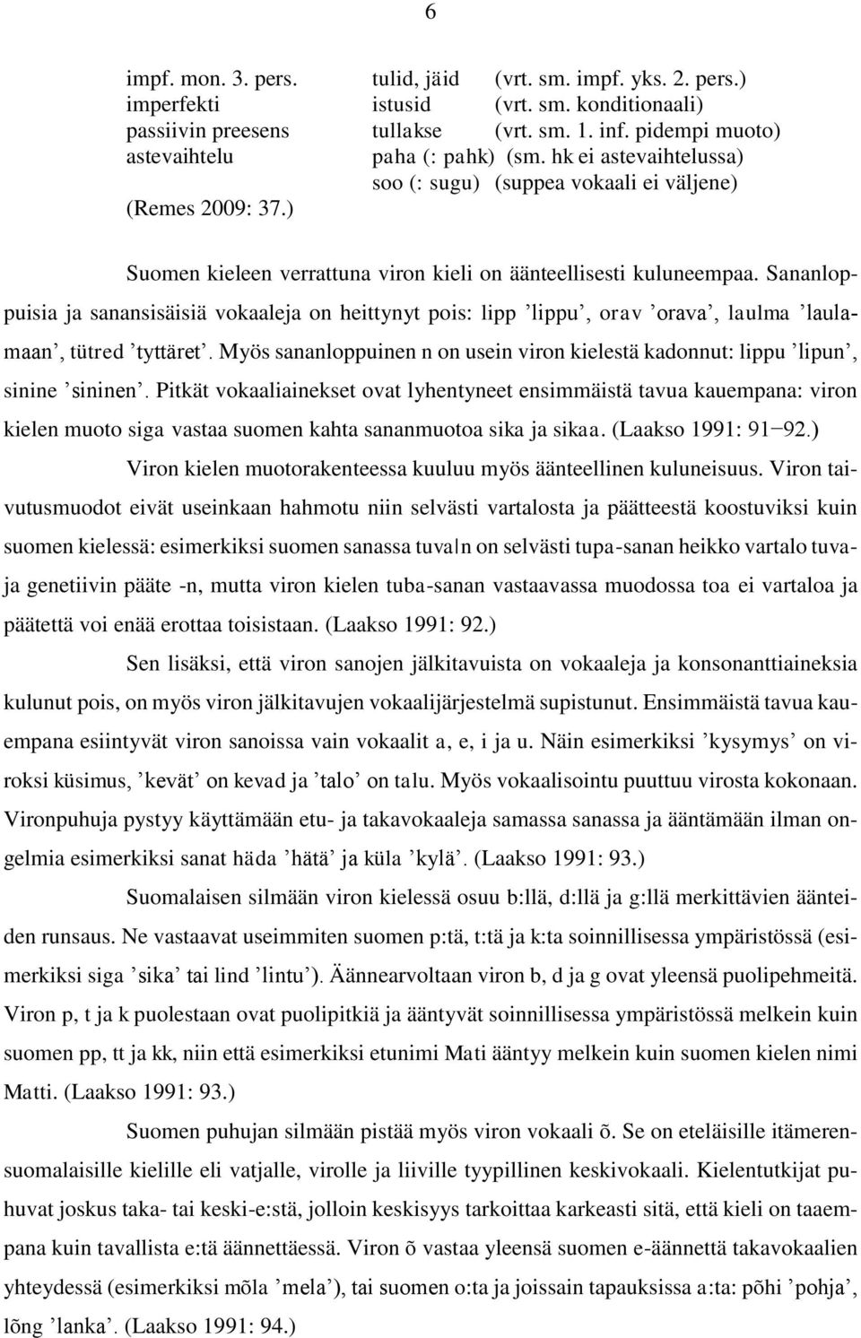 Sananloppuisia ja sanansisäisiä vokaaleja on heittynyt pois: lipp lippu, orav orava, laulma laulamaan, tütred tyttäret.