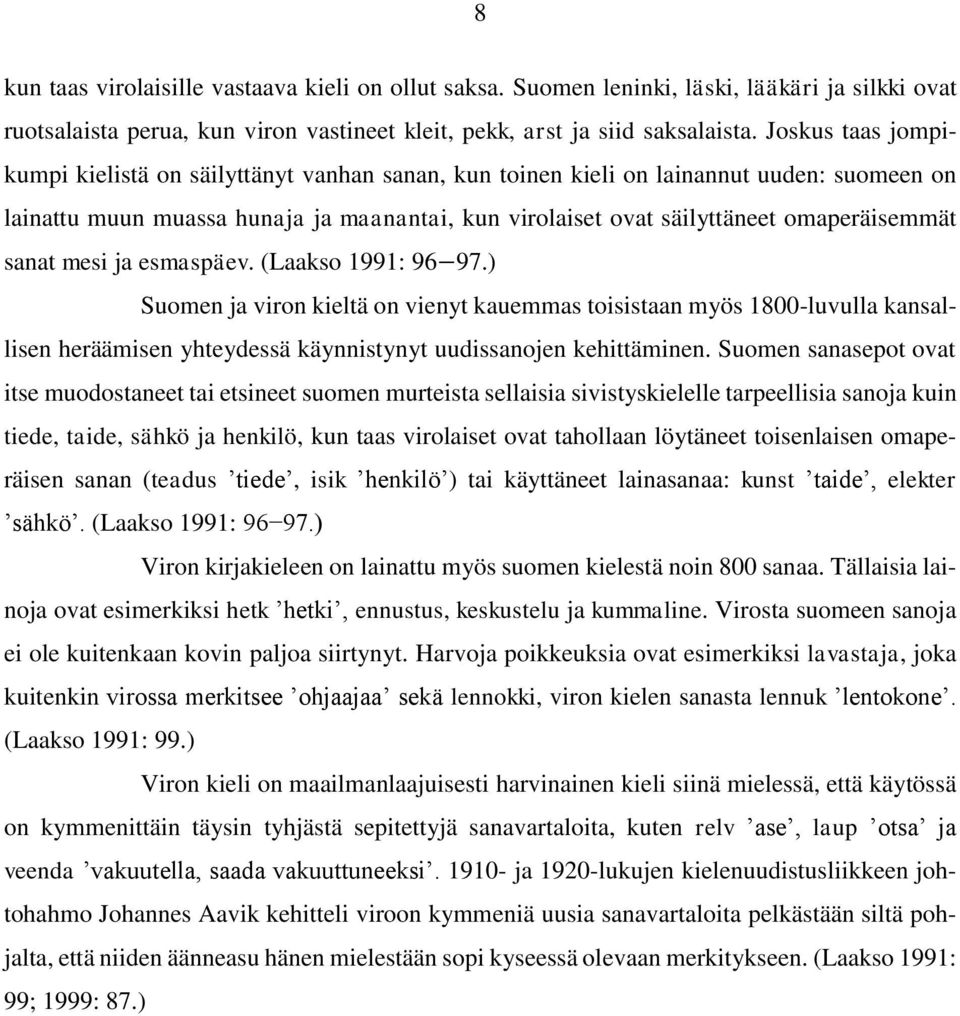 sanat mesi ja esmaspäev. (Laakso 1991: 96 97.) Suomen ja viron kieltä on vienyt kauemmas toisistaan myös 1800-luvulla kansallisen heräämisen yhteydessä käynnistynyt uudissanojen kehittäminen.