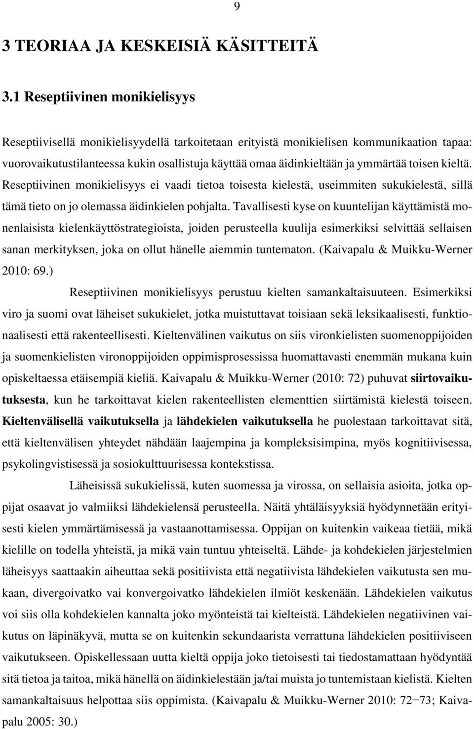 ymmärtää toisen kieltä. Reseptiivinen monikielisyys ei vaadi tietoa toisesta kielestä, useimmiten sukukielestä, sillä tämä tieto on jo olemassa äidinkielen pohjalta.