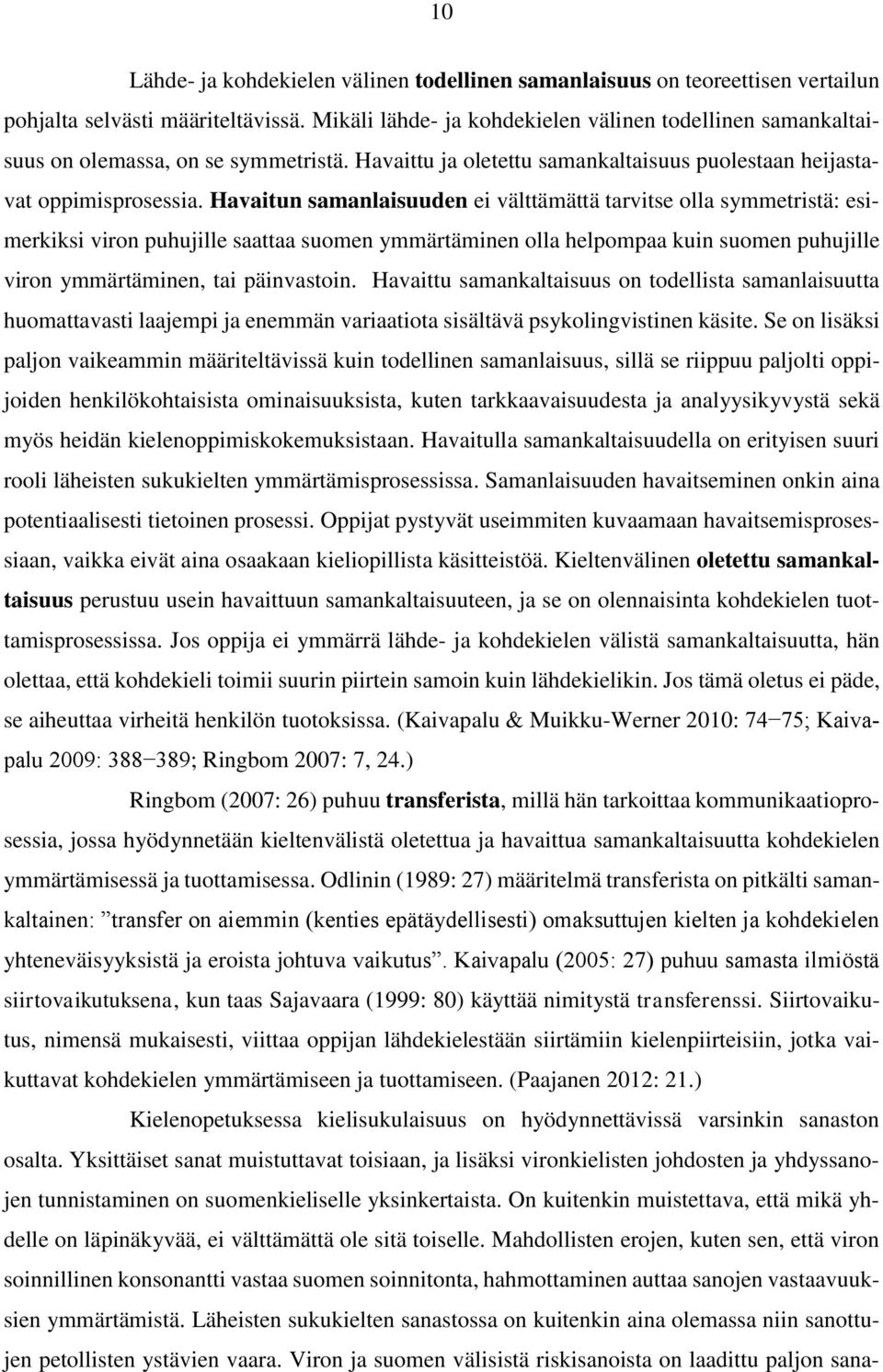 Havaitun samanlaisuuden ei välttämättä tarvitse olla symmetristä: esimerkiksi viron puhujille saattaa suomen ymmärtäminen olla helpompaa kuin suomen puhujille viron ymmärtäminen, tai päinvastoin.