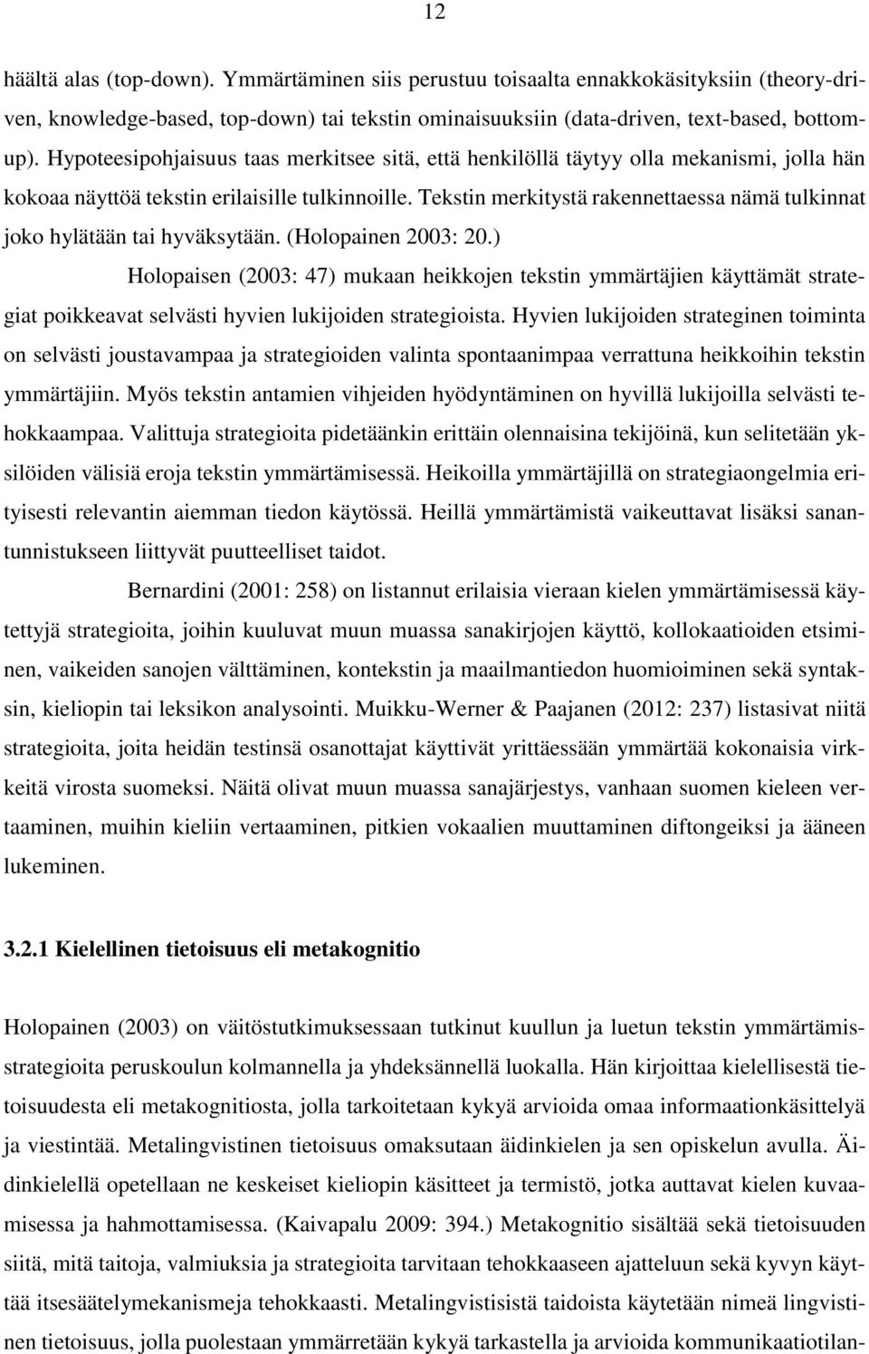 Tekstin merkitystä rakennettaessa nämä tulkinnat joko hylätään tai hyväksytään. (Holopainen 2003: 20.