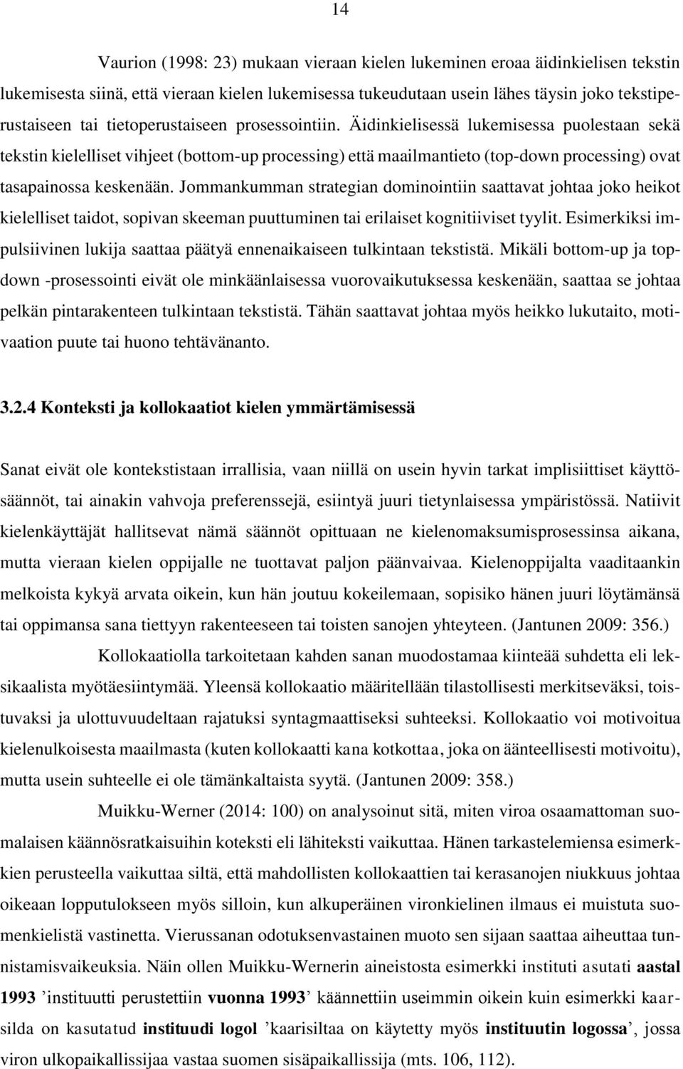 Jommankumman strategian dominointiin saattavat johtaa joko heikot kielelliset taidot, sopivan skeeman puuttuminen tai erilaiset kognitiiviset tyylit.