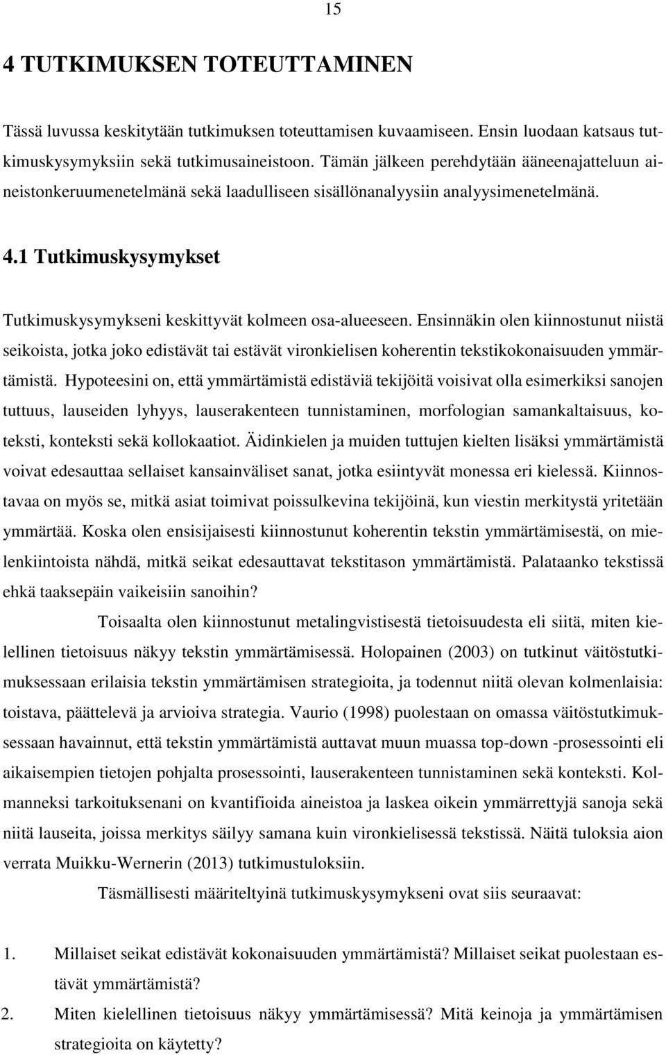 1 Tutkimuskysymykset Tutkimuskysymykseni keskittyvät kolmeen osa-alueeseen.