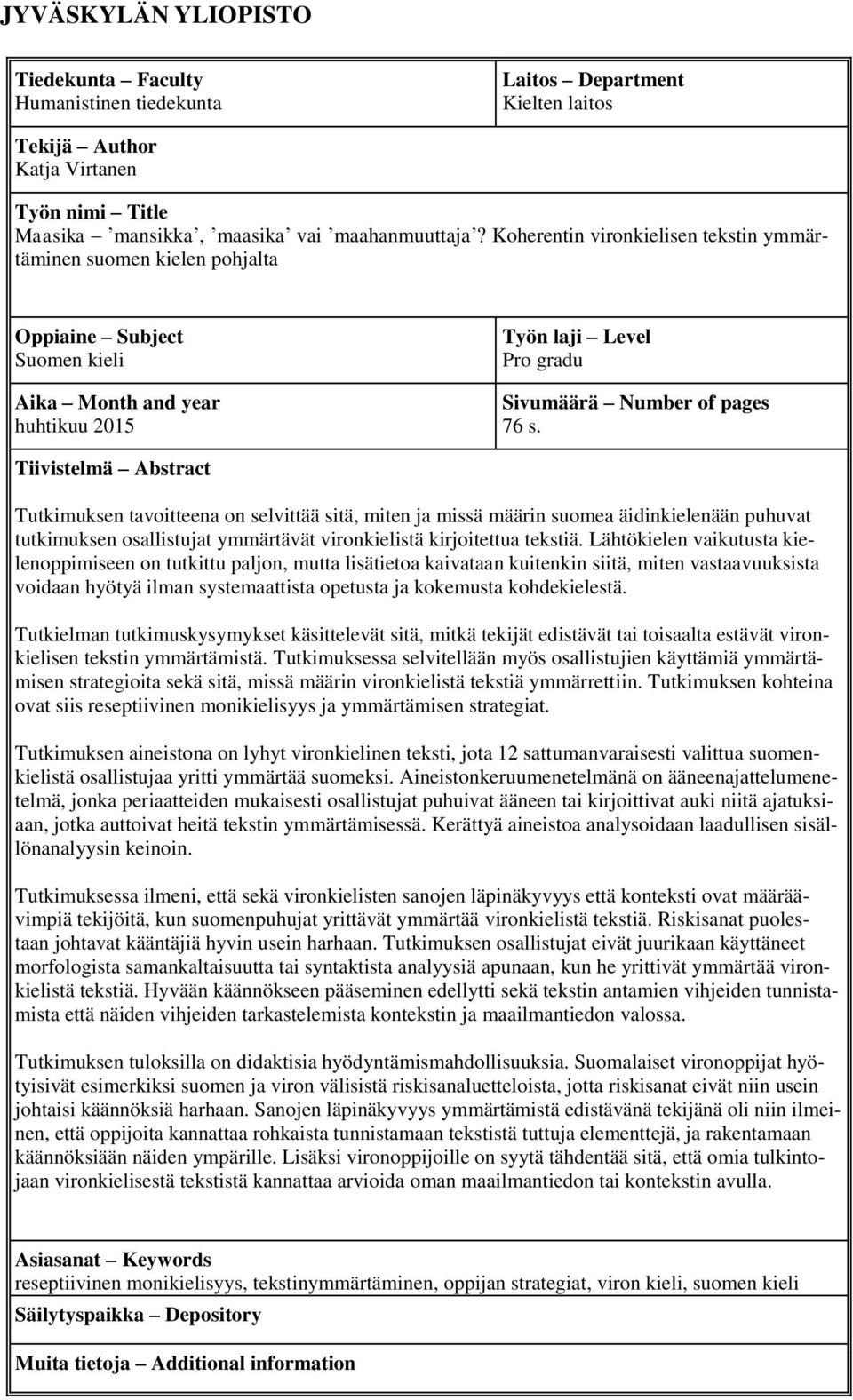 Tiivistelmä Abstract Tutkimuksen tavoitteena on selvittää sitä, miten ja missä määrin suomea äidinkielenään puhuvat tutkimuksen osallistujat ymmärtävät vironkielistä kirjoitettua tekstiä.