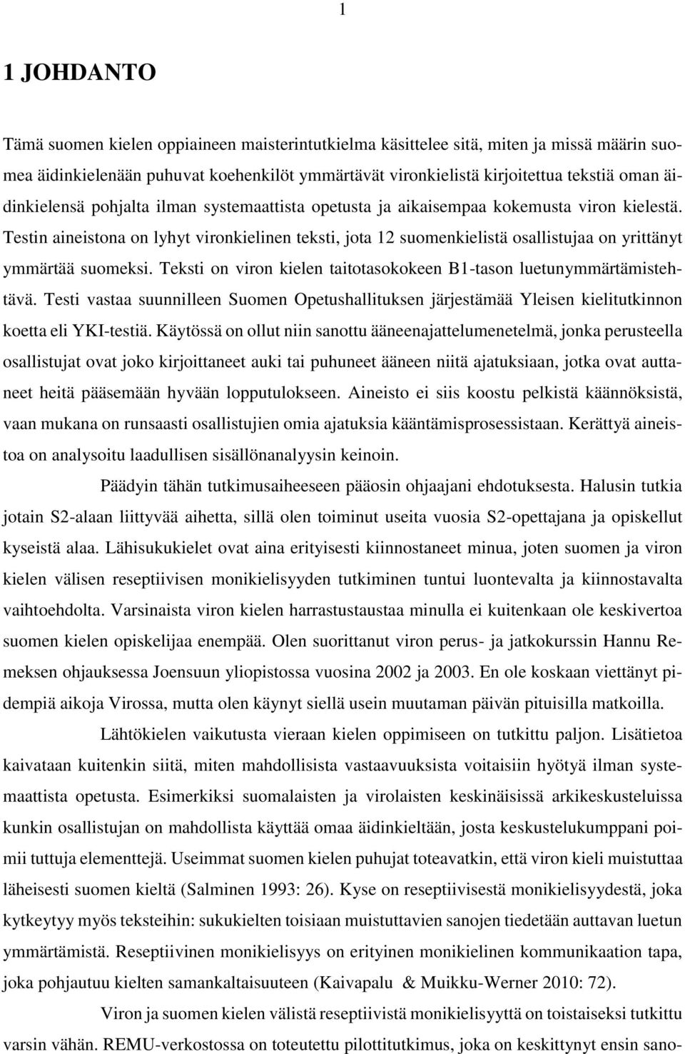 Testin aineistona on lyhyt vironkielinen teksti, jota 12 suomenkielistä osallistujaa on yrittänyt ymmärtää suomeksi. Teksti on viron kielen taitotasokokeen B1-tason luetunymmärtämistehtävä.