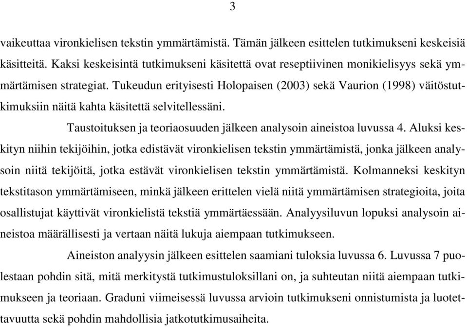 Tukeudun erityisesti Holopaisen (2003) sekä Vaurion (1998) väitöstutkimuksiin näitä kahta käsitettä selvitellessäni. Taustoituksen ja teoriaosuuden jälkeen analysoin aineistoa luvussa 4.