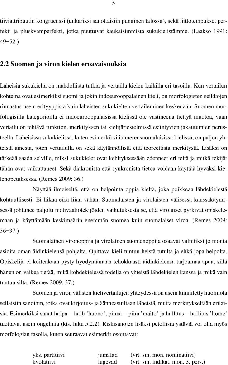 Kun vertailun kohteina ovat esimerkiksi suomi ja jokin indoeurooppalainen kieli, on morfologisten seikkojen rinnastus usein erityyppistä kuin läheisten sukukielten vertaileminen keskenään.