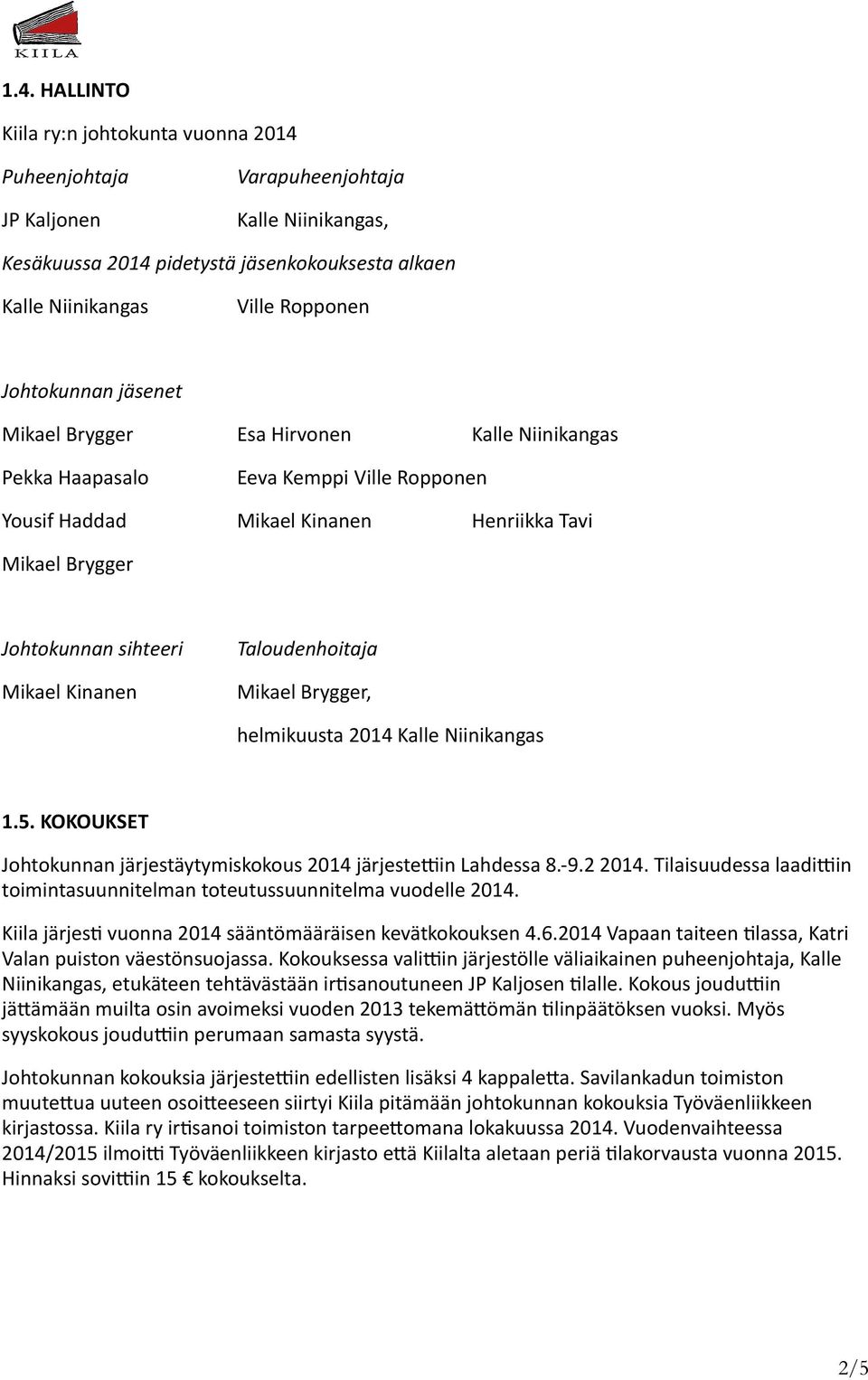 Kinanen Taloudenhoitaja Mikael Brygger, helmikuusta 2014 Kalle Niinikangas 1.. KOKOUKSET Johtokunnan järjestäytymiskokous 2014 järjestedin Lahdessa 8.- 9.2 2014.