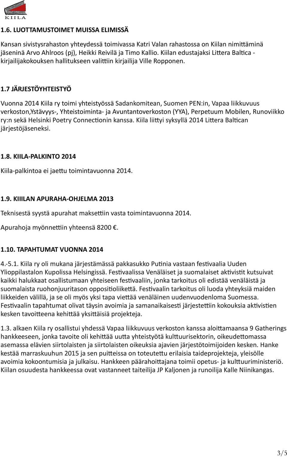 7 JÄRJESTÖYHTEISTYÖ Vuonna 2014 Kiila ry toimi yhteistyössä Sadankomitean, Suomen PEN:in, Vapaa liikkuvuus verkoston,ystävyys-, Yhteistoiminta- ja Avuntantoverkoston (YYA), Perpetuum Mobilen,