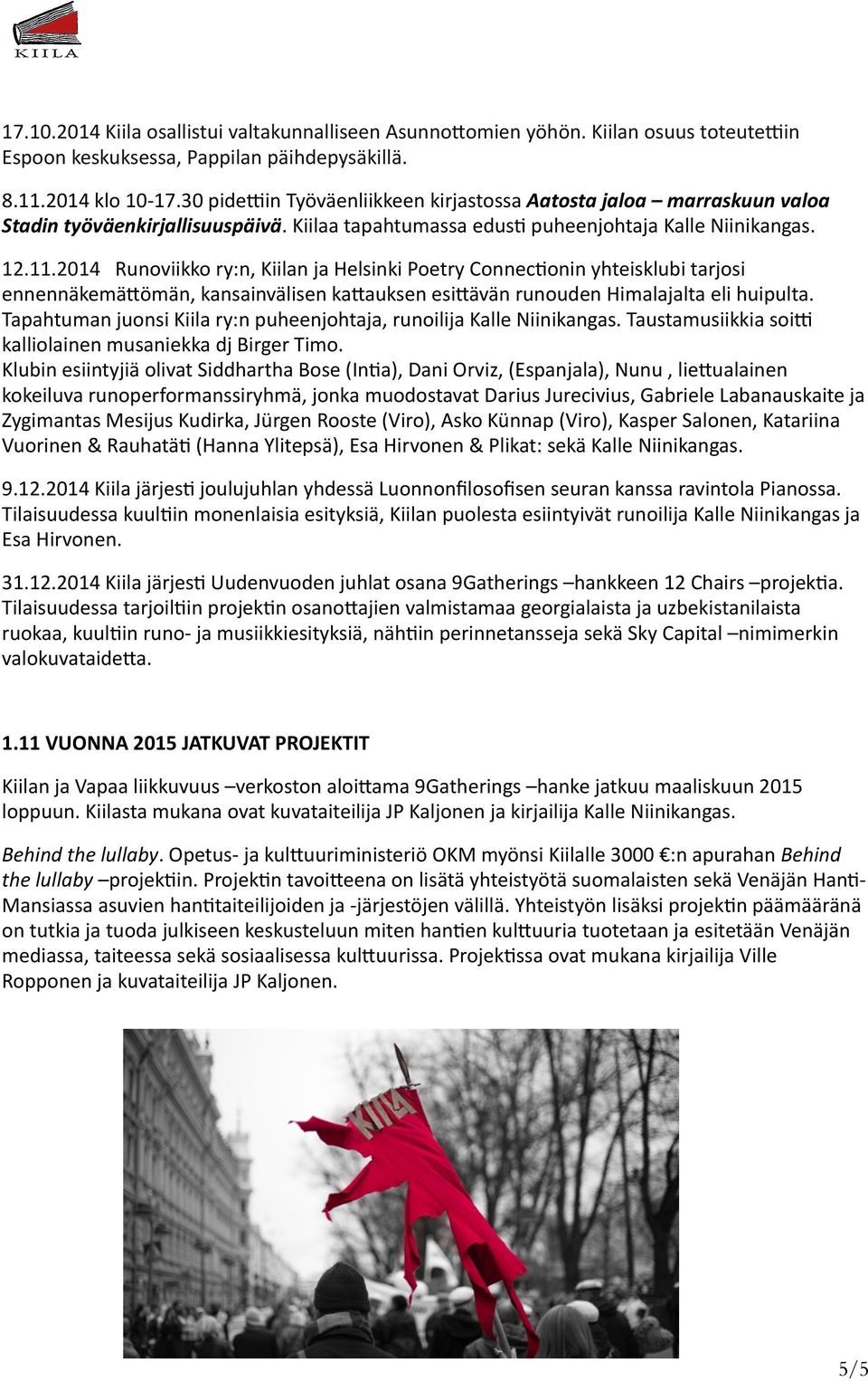 2014 Runoviikko ry:n, Kiilan ja Helsinki Poetry Connec@onin yhteisklubi tarjosi ennennäkemä:ömän, kansainvälisen ka:auksen esi:ävän runouden Himalajalta eli huipulta.