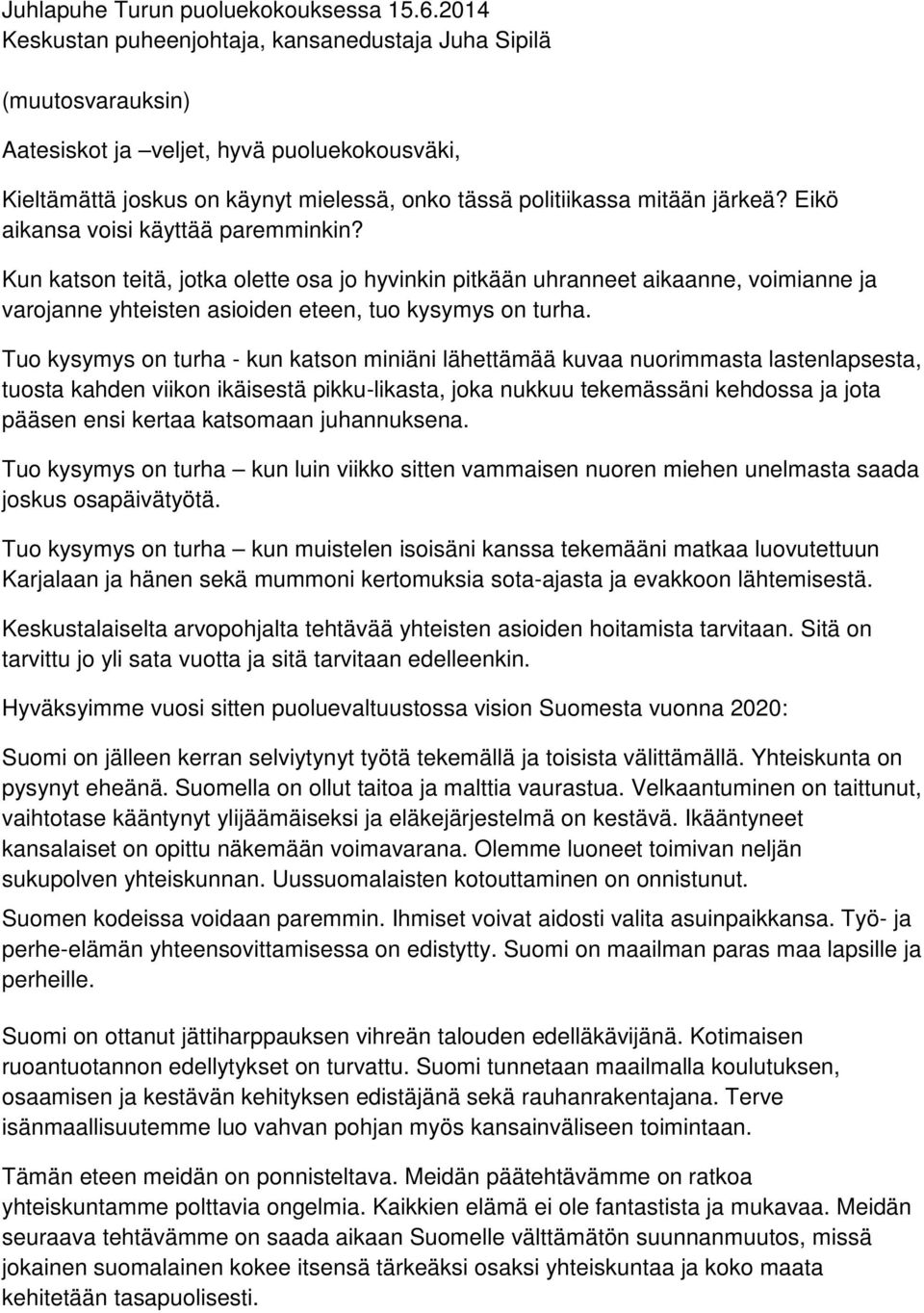 Eikö aikansa voisi käyttää paremminkin? Kun katson teitä, jotka olette osa jo hyvinkin pitkään uhranneet aikaanne, voimianne ja varojanne yhteisten asioiden eteen, tuo kysymys on turha.