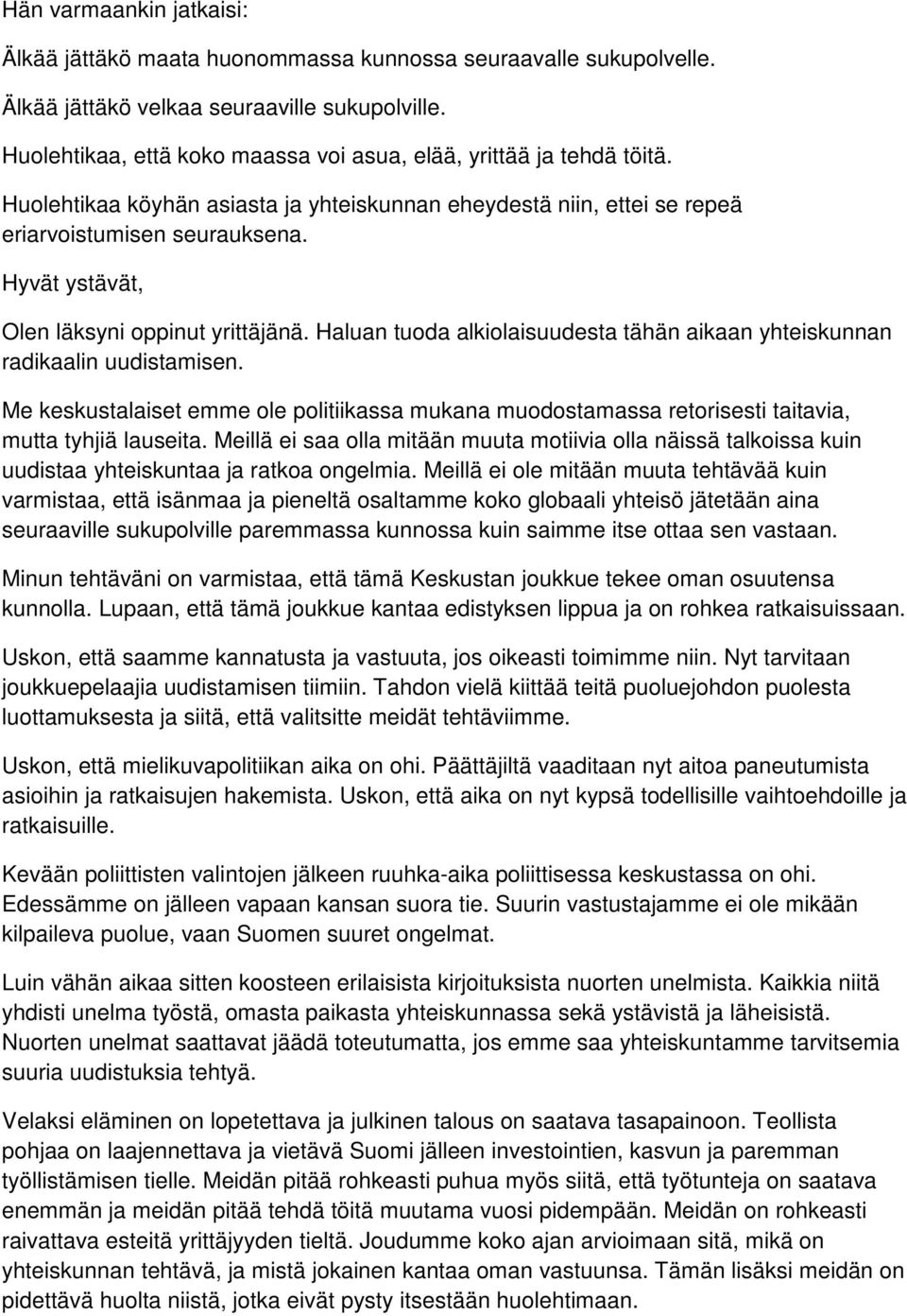 Hyvät ystävät, Olen läksyni oppinut yrittäjänä. Haluan tuoda alkiolaisuudesta tähän aikaan yhteiskunnan radikaalin uudistamisen.