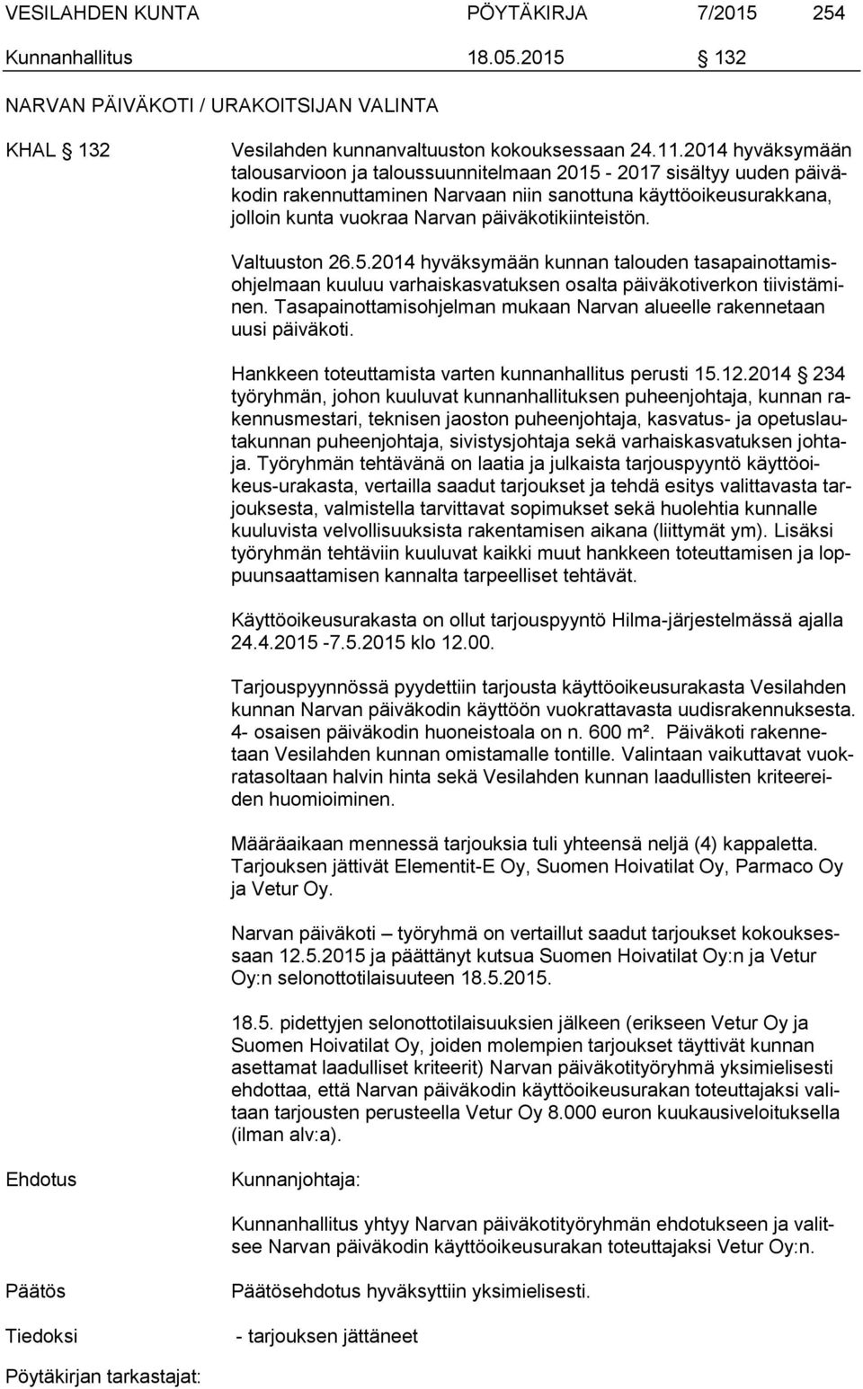 päiväkotikiinteistön. Valtuuston 26.5.2014 hyväksymään kunnan talouden tasapainottamisohjelmaan kuuluu varhaiskasvatuksen osalta päiväkotiverkon tiivistäminen.