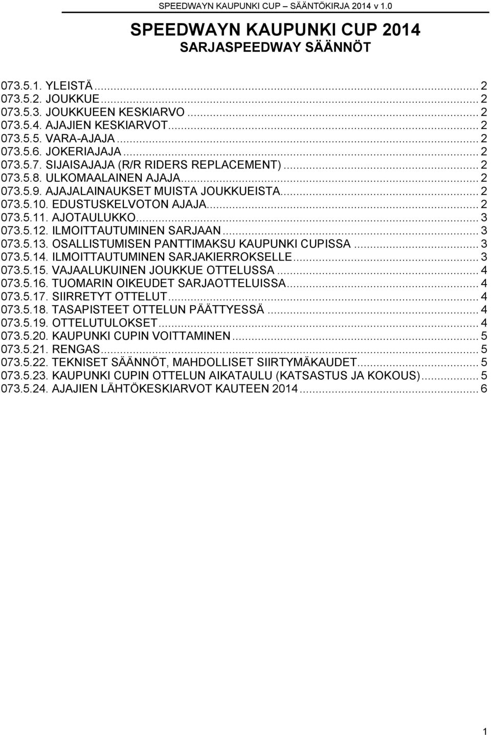 AJOTAULUKKO... 3 073.5.12. ILMOITTAUTUMINEN SARJAAN... 3 073.5.13. OSALLISTUMISEN PANTTIMAKSU KAUPUNKI CUPISSA... 3 073.5.14. ILMOITTAUTUMINEN SARJAKIERROKSELLE... 3 073.5.15.