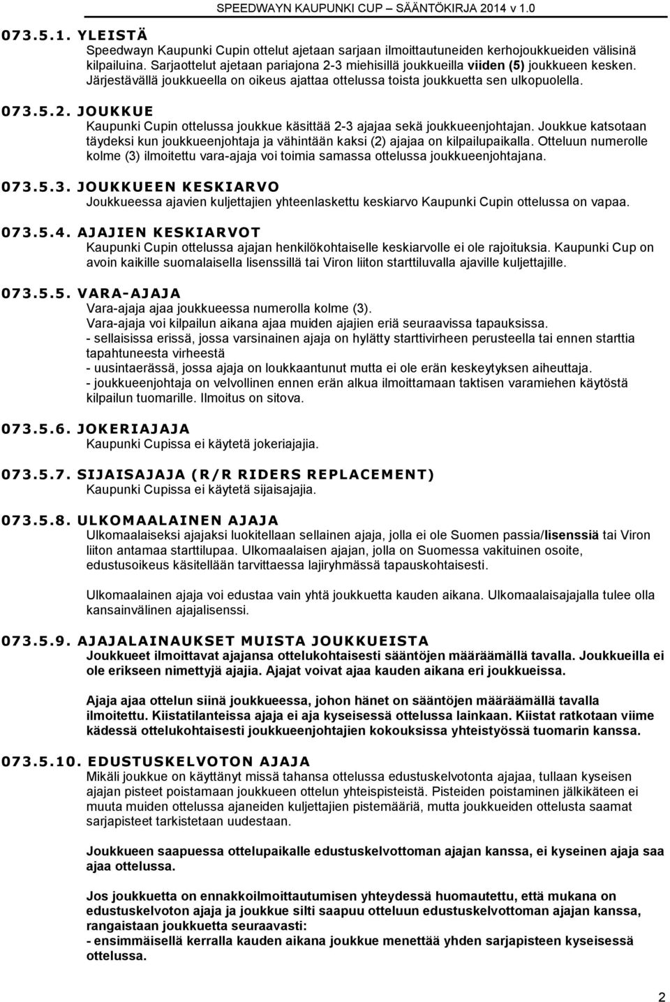 Joukkue katsotaan täydeksi kun joukkueenjohtaja ja vähintään kaksi (2) ajajaa on kilpailupaikalla. Otteluun numerolle kolme (3) ilmoitettu vara-ajaja voi toimia samassa ottelussa joukkueenjohtajana.