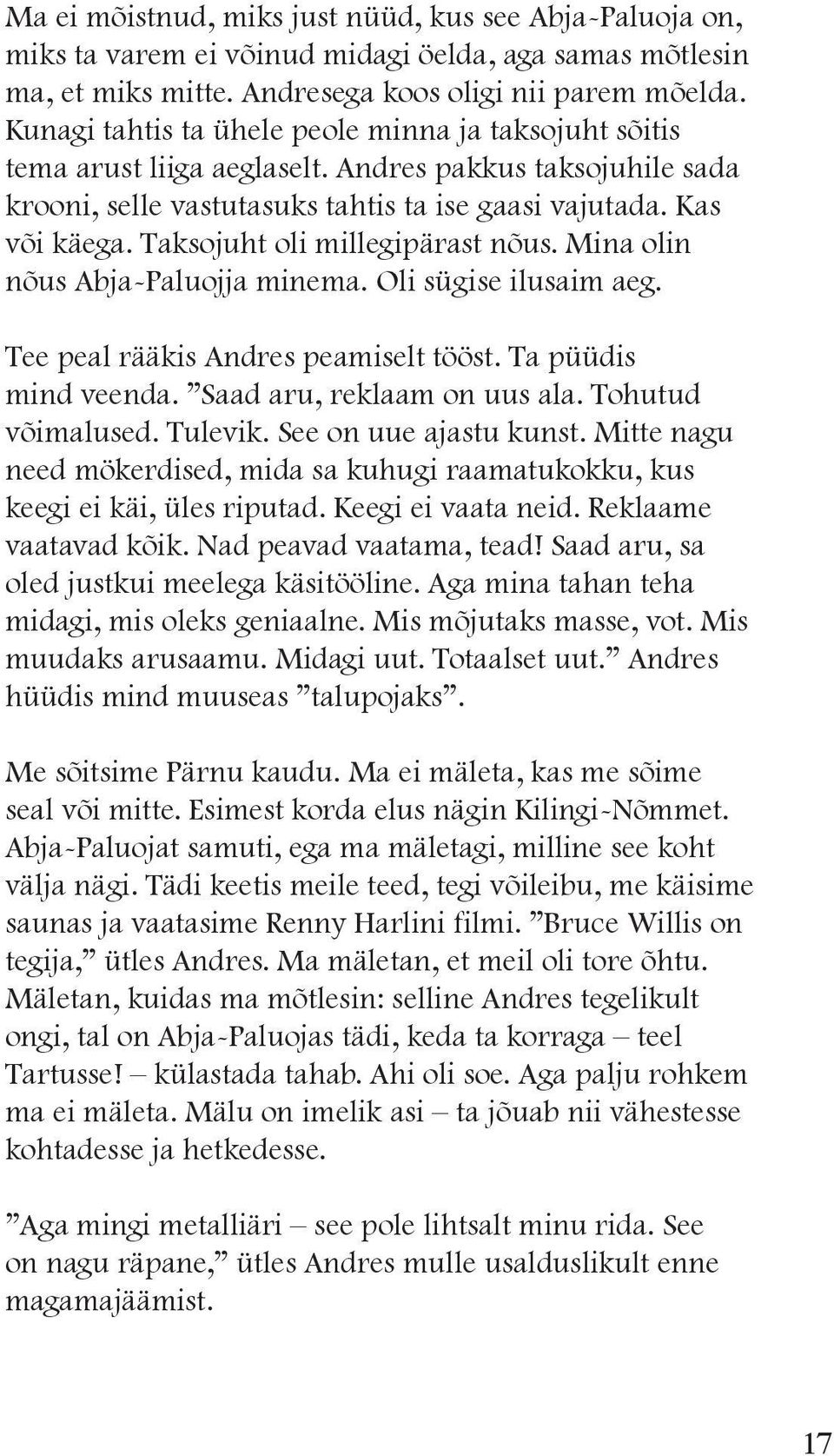 Taksojuht oli millegipärast nõus. Mina olin nõus Abja-Paluojja minema. Oli sügise ilusaim aeg. Tee peal rääkis Andres peamiselt tööst. Ta püüdis mind veenda. Saad aru, reklaam on uus ala.