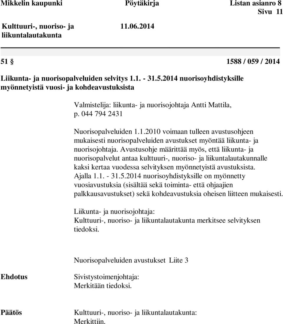 044 794 2431 Nuorisopalveluiden 1.1.2010 voimaan tulleen avustusohjeen mukaisesti nuorisopalveluiden avustukset myöntää liikunta- ja nuorisojohtaja.