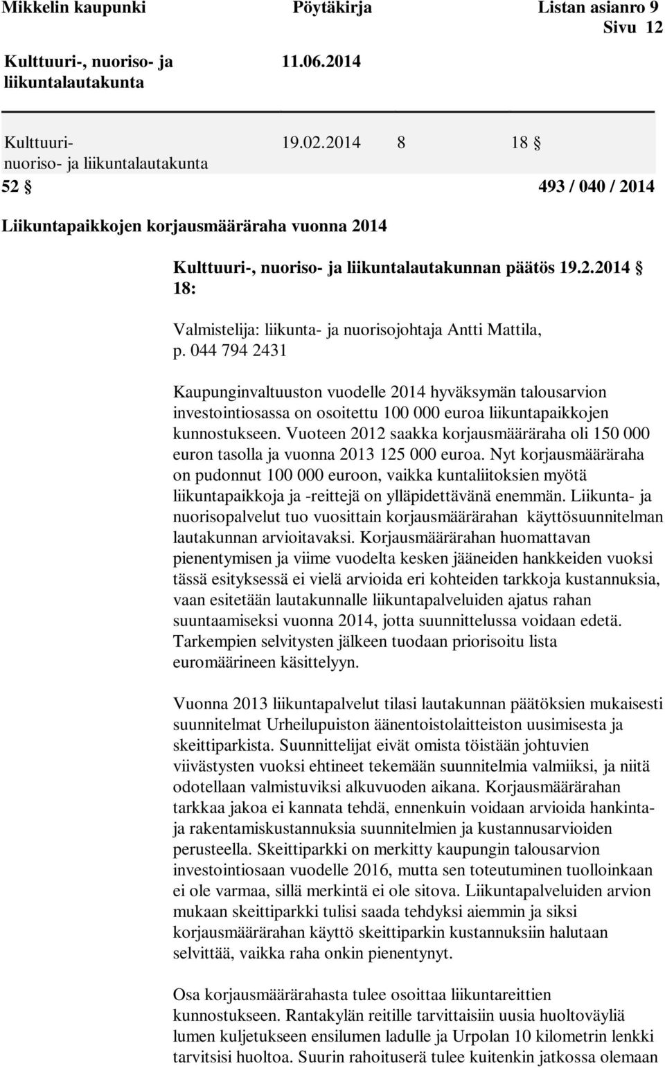 044 794 2431 Kaupunginvaltuuston vuodelle 2014 hyväksymän talousarvion investointiosassa on osoitettu 100 000 euroa liikuntapaikkojen kunnostukseen.