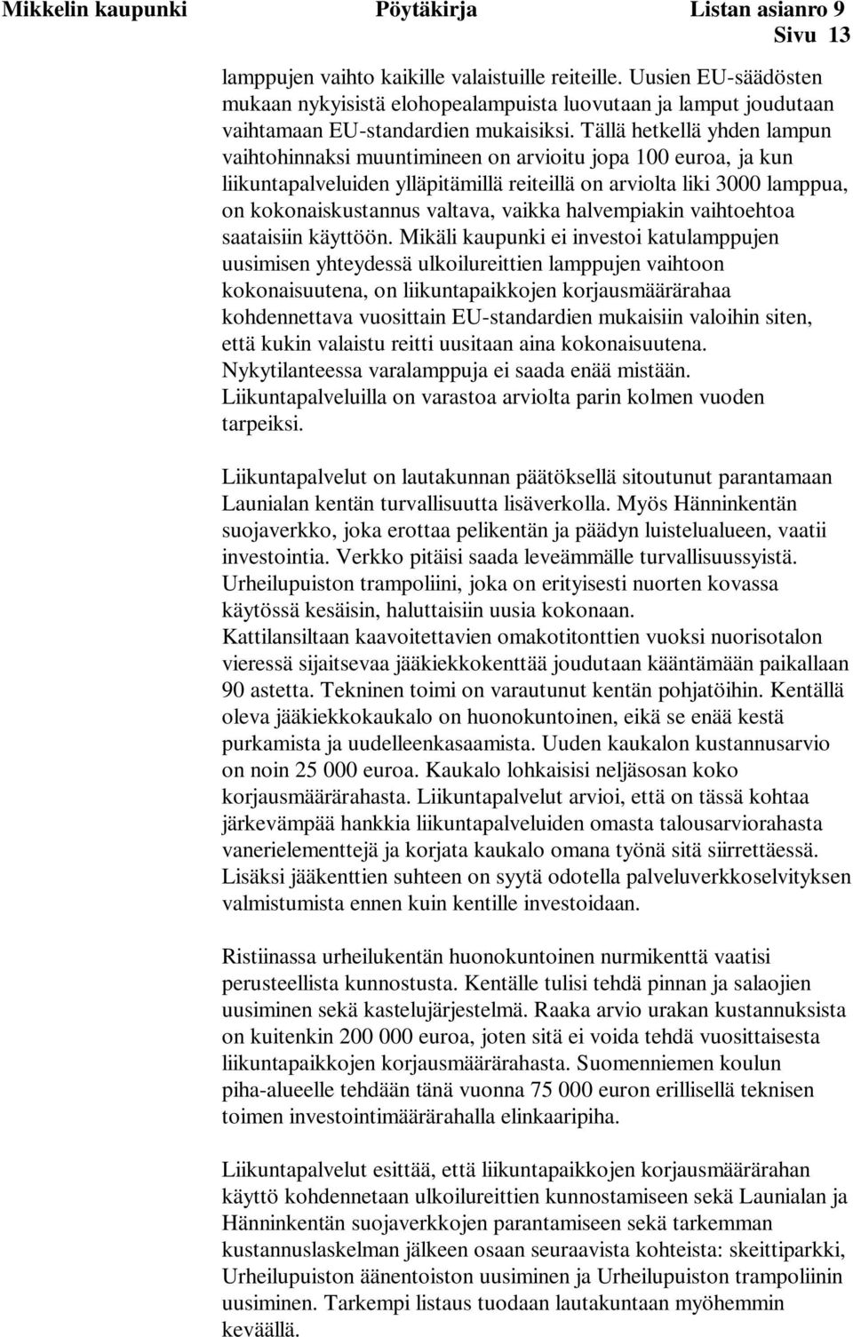 Tällä hetkellä yhden lampun vaihtohinnaksi muuntimineen on arvioitu jopa 100 euroa, ja kun liikuntapalveluiden ylläpitämillä reiteillä on arviolta liki 3000 lamppua, on kokonaiskustannus valtava,