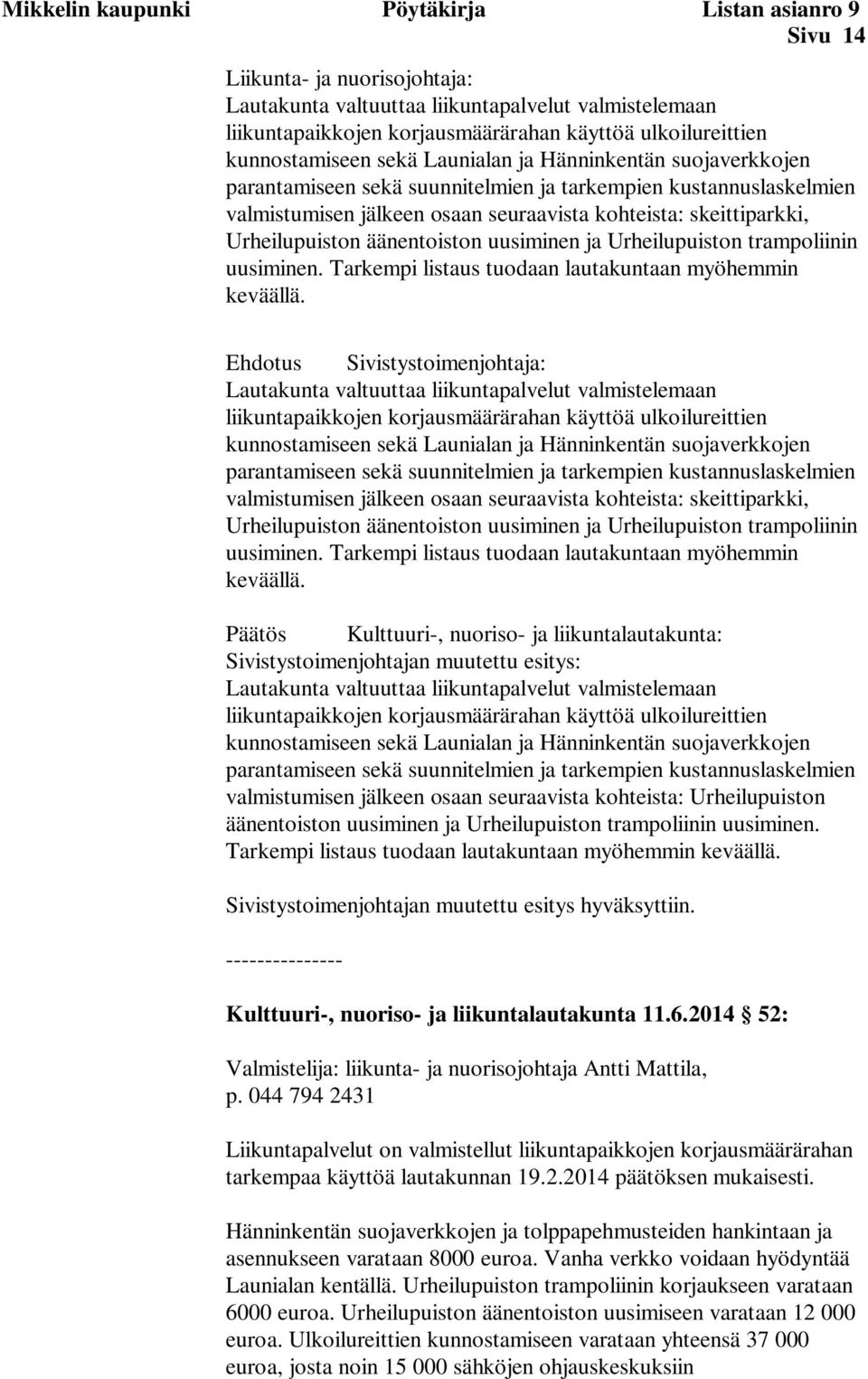 Urheilupuiston äänentoiston uusiminen ja Urheilupuiston trampoliinin uusiminen. Tarkempi listaus tuodaan lautakuntaan myöhemmin keväällä.