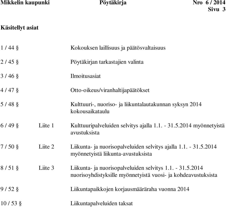 1. - 31.5.2014 myönnetyistä liikunta-avustuksista 8 / 51 Liite 3 Liikunta- ja nuorisopalveluiden selvitys 1.1. - 31.5.2014 nuorisoyhdistyksille myönnetyistä vuosi- ja kohdeavustuksista 9 / 52 Liikuntapaikkojen korjausmääräraha vuonna 2014 10 / 53 Liikuntapalveluiden taksat