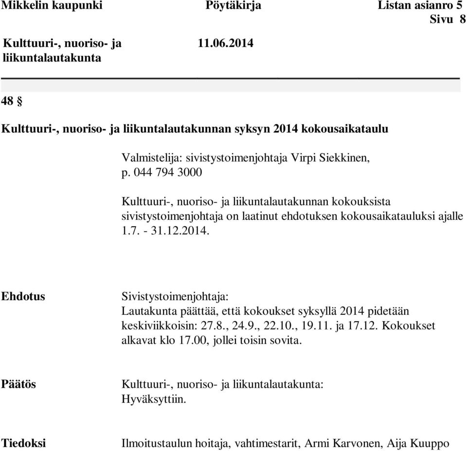 044 794 3000 Kulttuuri-, nuoriso- ja liikuntalautakunnan kokouksista sivistystoimenjohtaja on laatinut ehdotuksen kokousaikatauluksi ajalle 1.7. - 31.12.2014.