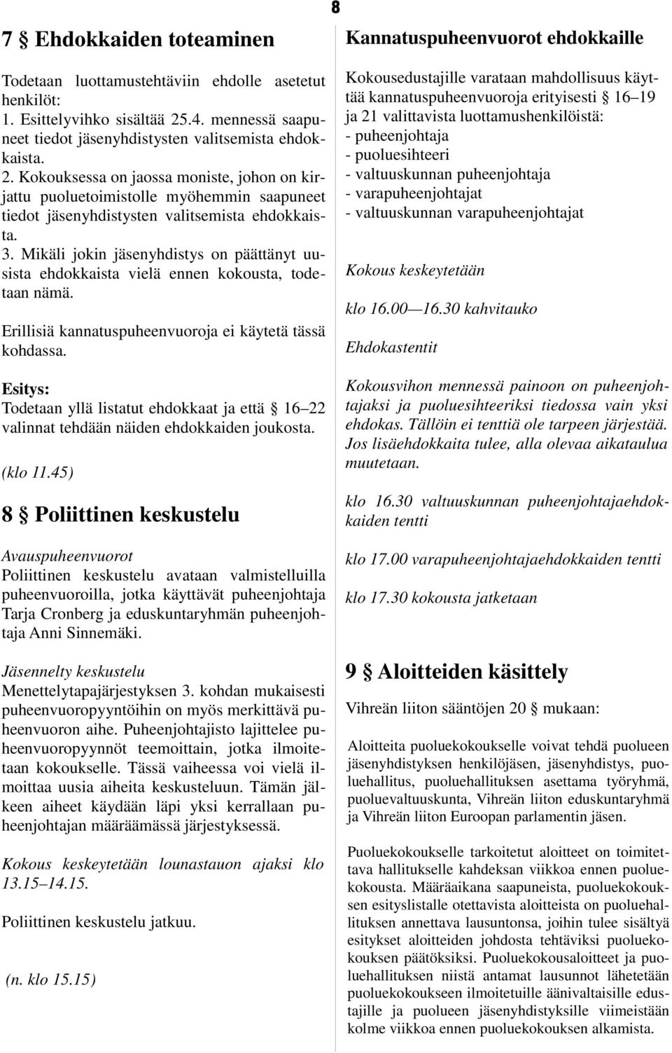 Kokouksessa on jaossa moniste, johon on kirjattu puoluetoimistolle myöhemmin saapuneet tiedot jäsenyhdistysten valitsemista ehdokkaista. 3.