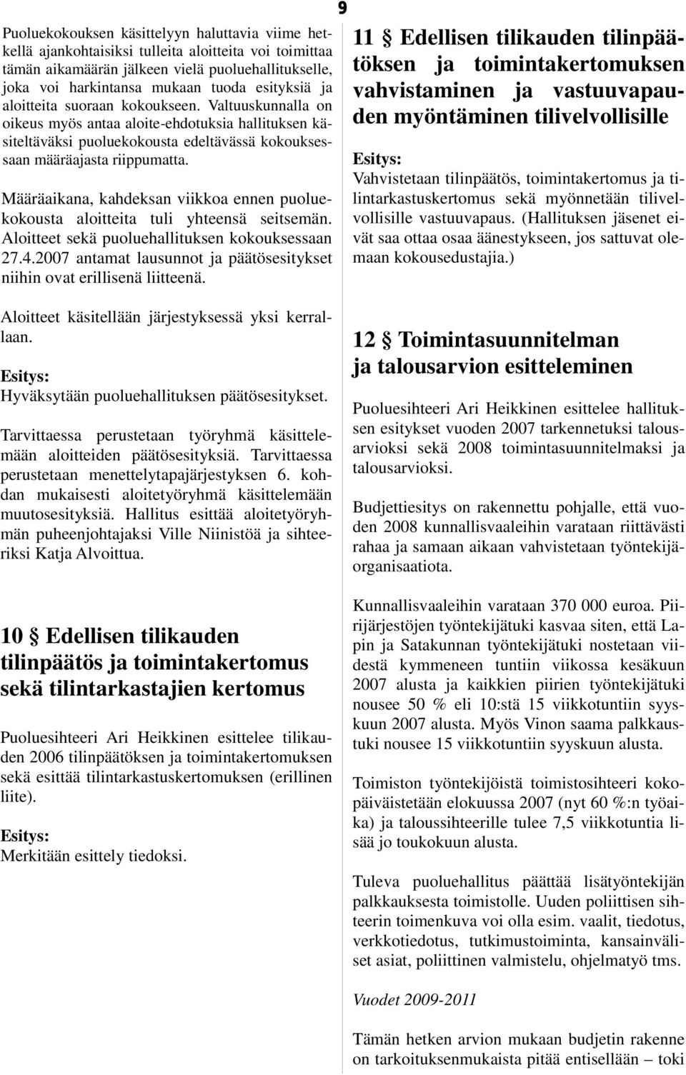 Määräaikana, kahdeksan viikkoa ennen puoluekokousta aloitteita tuli yhteensä seitsemän. Aloitteet sekä puoluehallituksen kokouksessaan 27.4.