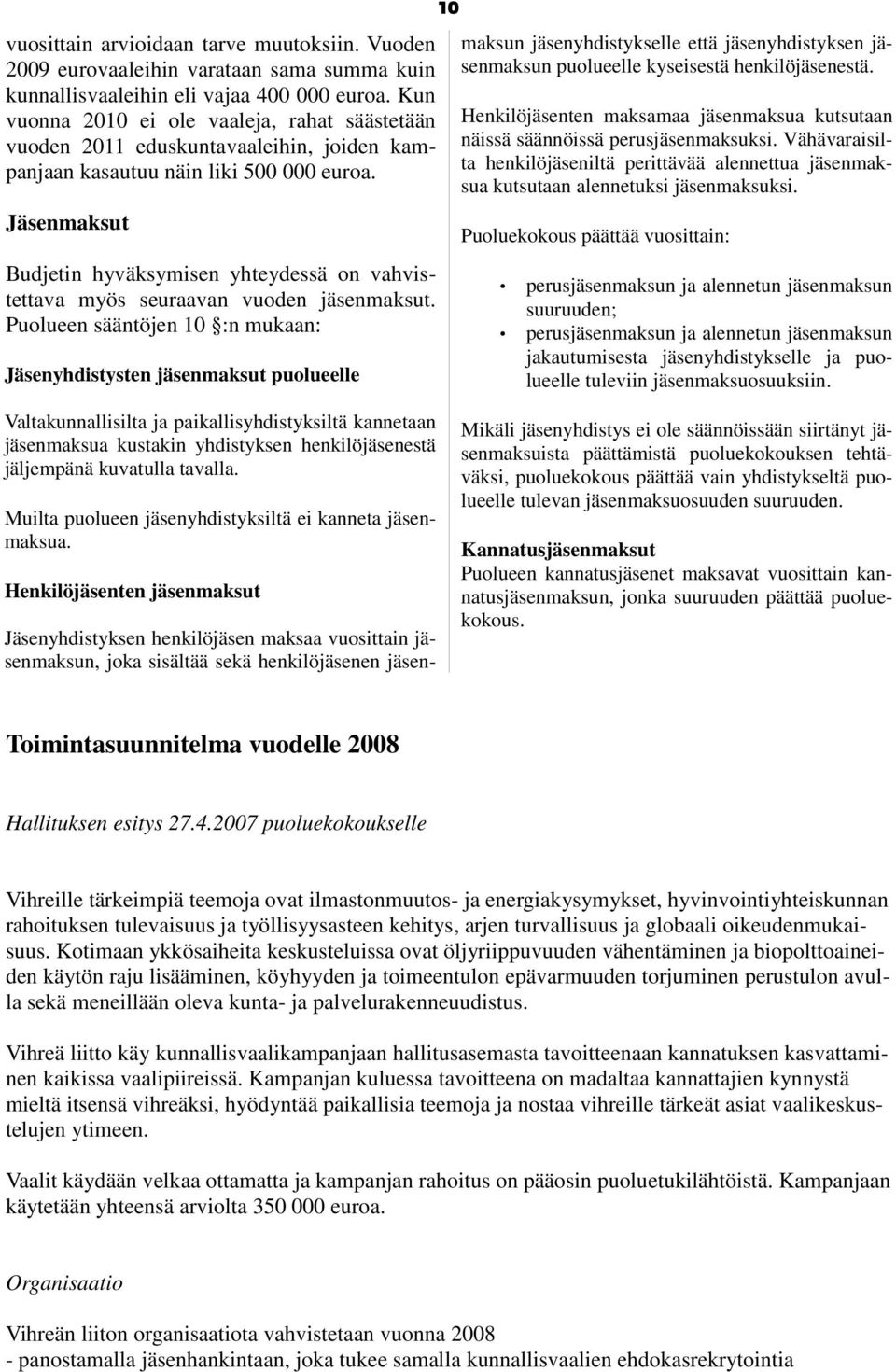 Jäsenmaksut Budjetin hyväksymisen yhteydessä on vahvistettava myös seuraavan vuoden jäsenmaksut.