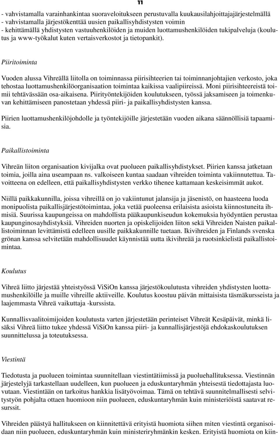 Piiritoiminta Vuoden alussa Vihreällä liitolla on toiminnassa piirisihteerien tai toiminnanjohtajien verkosto, joka tehostaa luottamushenkilöorganisaation toimintaa kaikissa vaalipiireissä.
