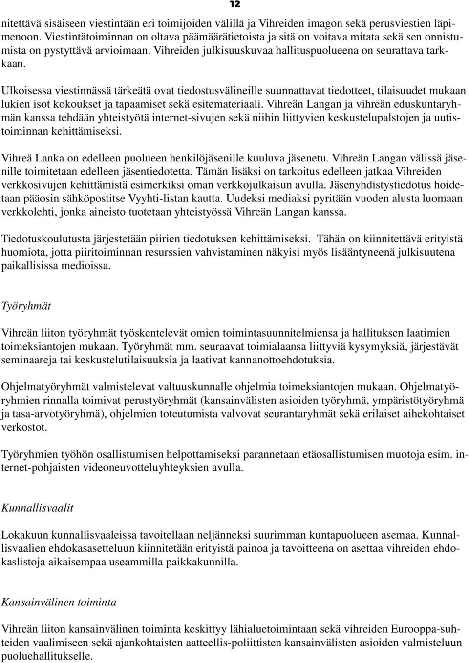 Ulkoisessa viestinnässä tärkeätä ovat tiedostusvälineille suunnattavat tiedotteet, tilaisuudet mukaan lukien isot kokoukset ja tapaamiset sekä esitemateriaali.
