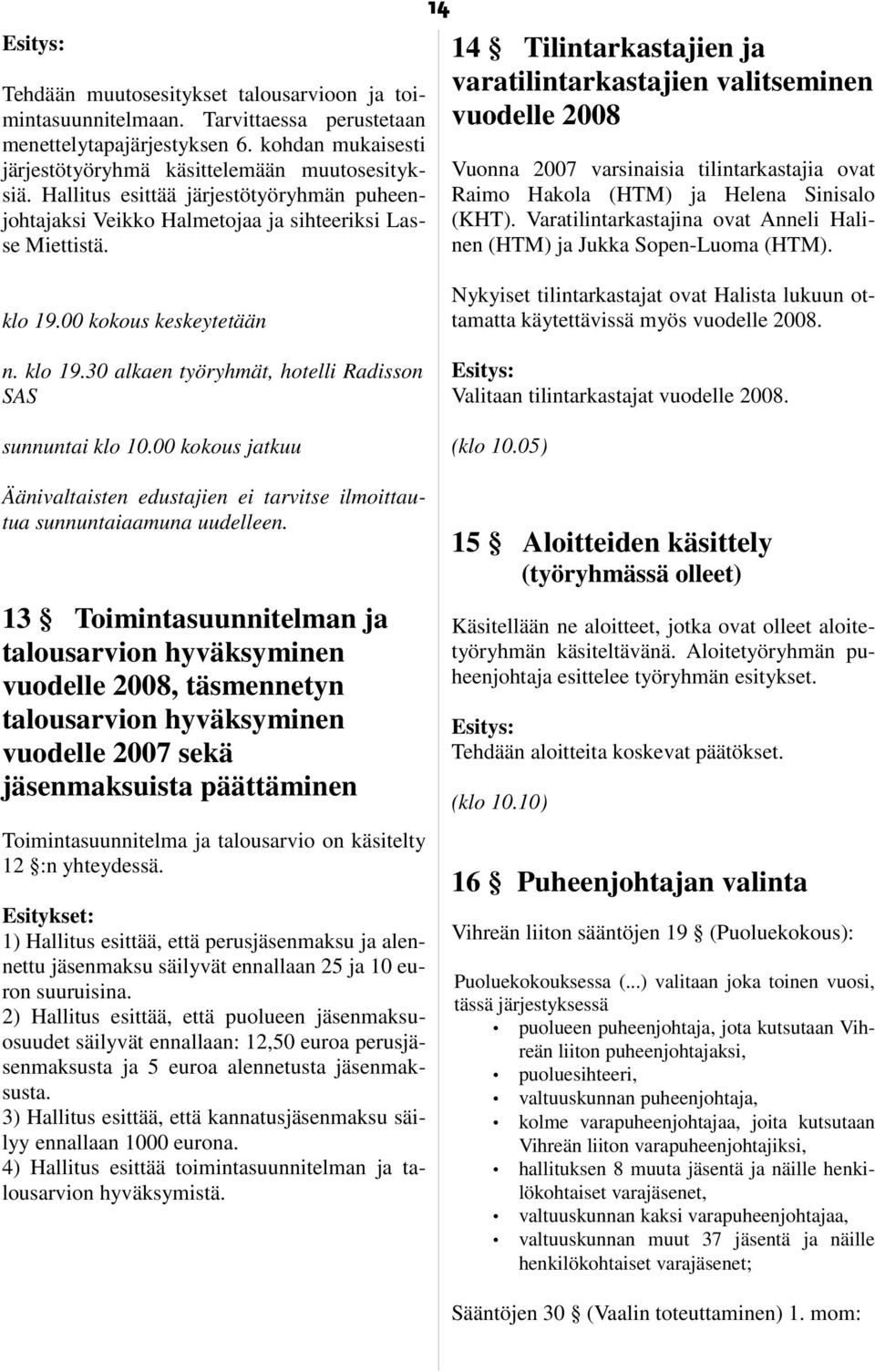 14 14 Tilintarkastajien ja varatilintarkastajien valitseminen vuodelle 2008 Vuonna 2007 varsinaisia tilintarkastajia ovat Raimo Hakola (HTM) ja Helena Sinisalo (KHT).