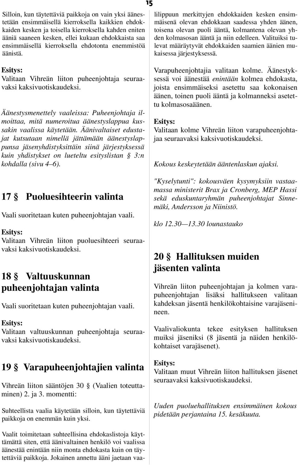 15 Vaalit toimitetaan suhteellisina ehdokaslistoja käyttämättä siten, että äänivaltainen henkilö voi vaalissa äänestää enintään niin monta ehdokasta kuin on täytettäviä paikkoja.
