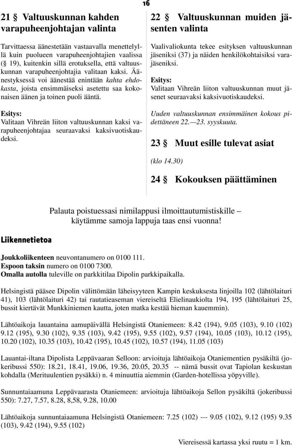 Äänestyksessä voi äänestää enintään kahta ehdokasta, joista ensimmäiseksi asetettu saa kokonaisen äänen ja toinen puoli ääntä.
