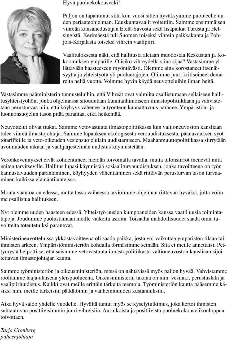 Vaalituloksesta näki, että hallitusta aletaan muodostaa Keskustan ja Kokoomuksen ympärille. Olisiko vihreydellä siinä sijaa? Vastasimme yllättävään haasteeseen myöntävästi.