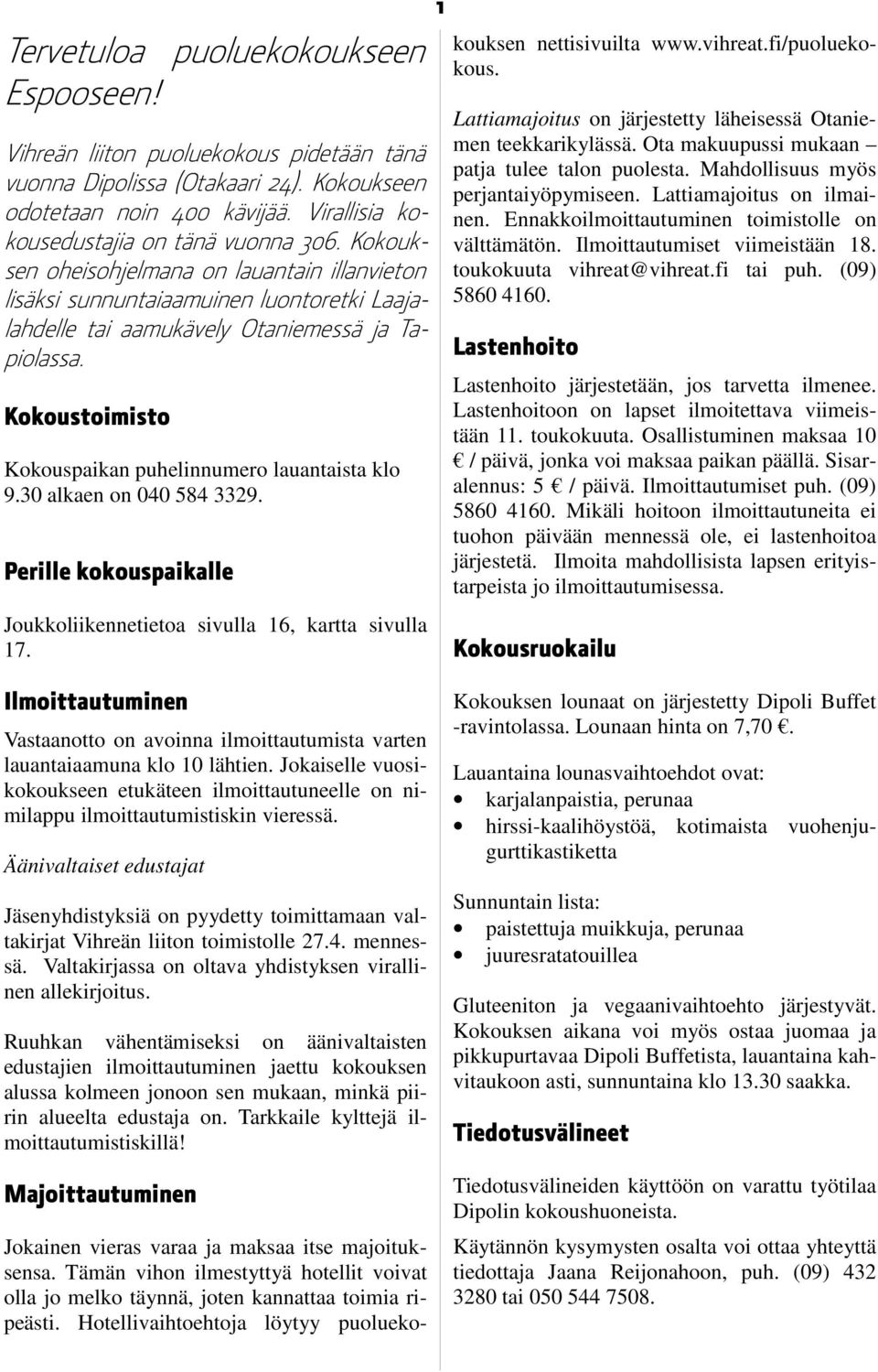 Kokoustoimisto Kokouspaikan puhelinnumero lauantaista klo 9.30 alkaen on 040 584 3329. Perille kokouspaikalle Joukkoliikennetietoa sivulla 16, kartta sivulla 17.