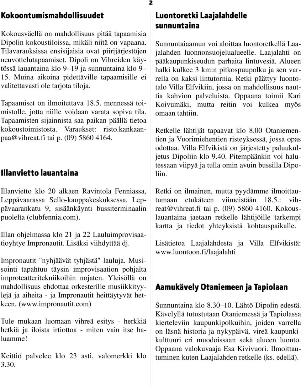 Tapaamisten sijainnista saa paikan päällä tietoa kokoustoimistosta. Varaukset: risto.kankaanpaa@vihreat.fi tai p. (09) 5860 4164.
