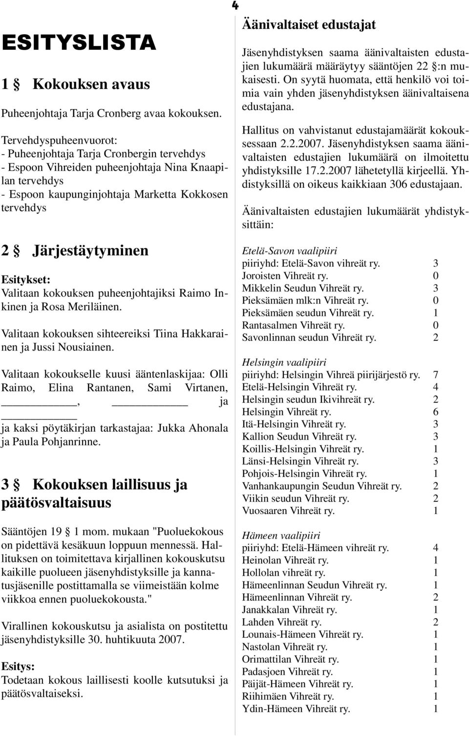 Esitykset: Valitaan kokouksen puheenjohtajiksi Raimo Inkinen ja Rosa Meriläinen. Valitaan kokouksen sihteereiksi Tiina Hakkarainen ja Jussi Nousiainen.