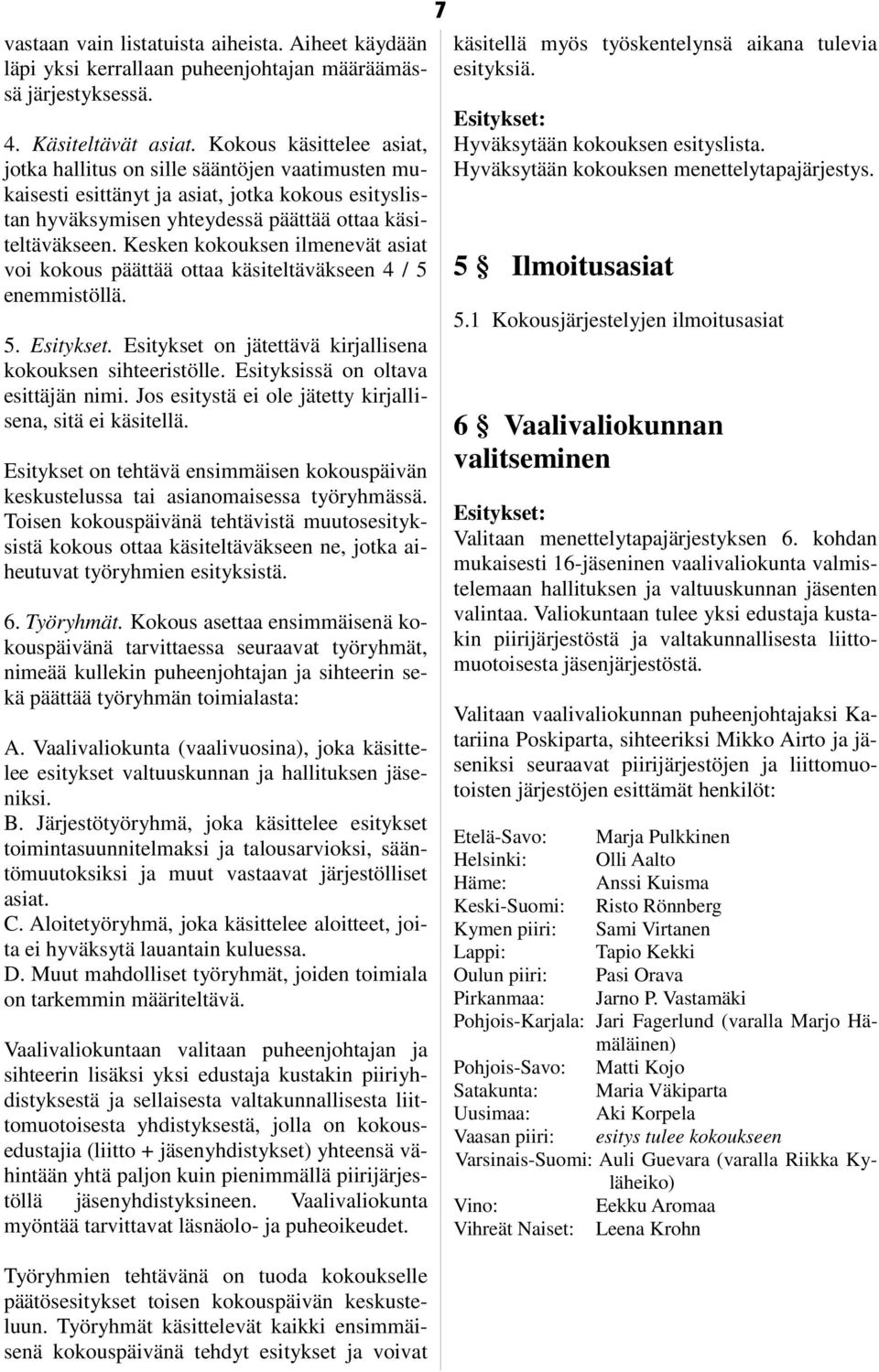 Kesken kokouksen ilmenevät asiat voi kokous päättää ottaa käsiteltäväkseen 4 / 5 enemmistöllä. 5. Esitykset. Esitykset on jätettävä kirjallisena kokouksen sihteeristölle.
