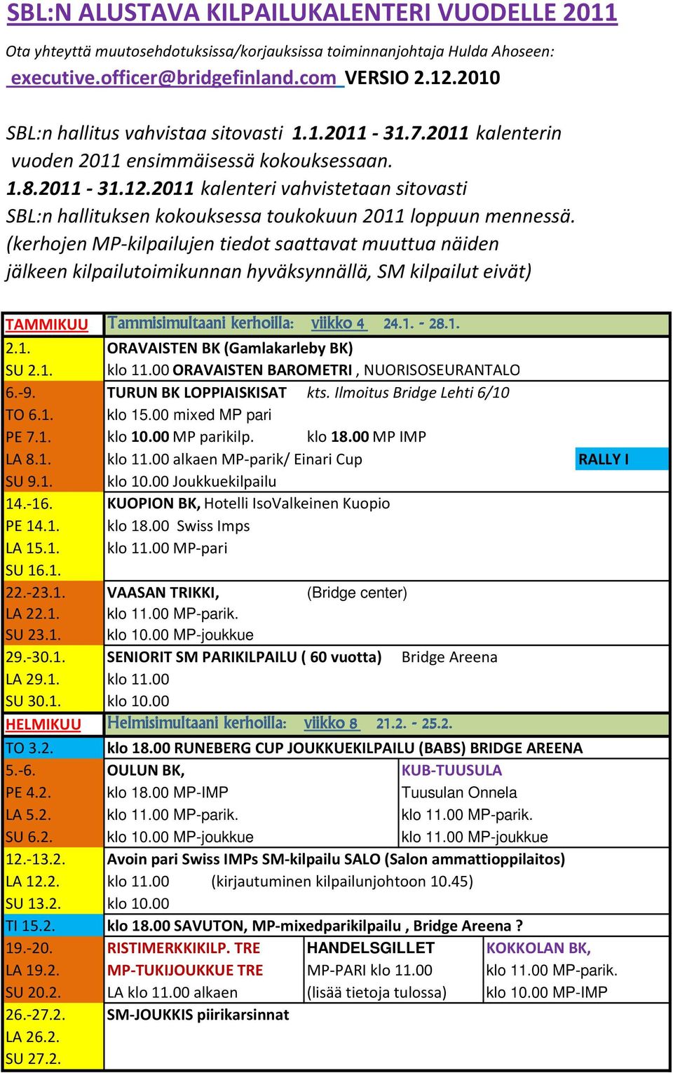 2011 kalenteri vahvistetaan sitovasti SBL:n hallituksen kokouksessa toukokuun 2011 loppuun mennessä.
