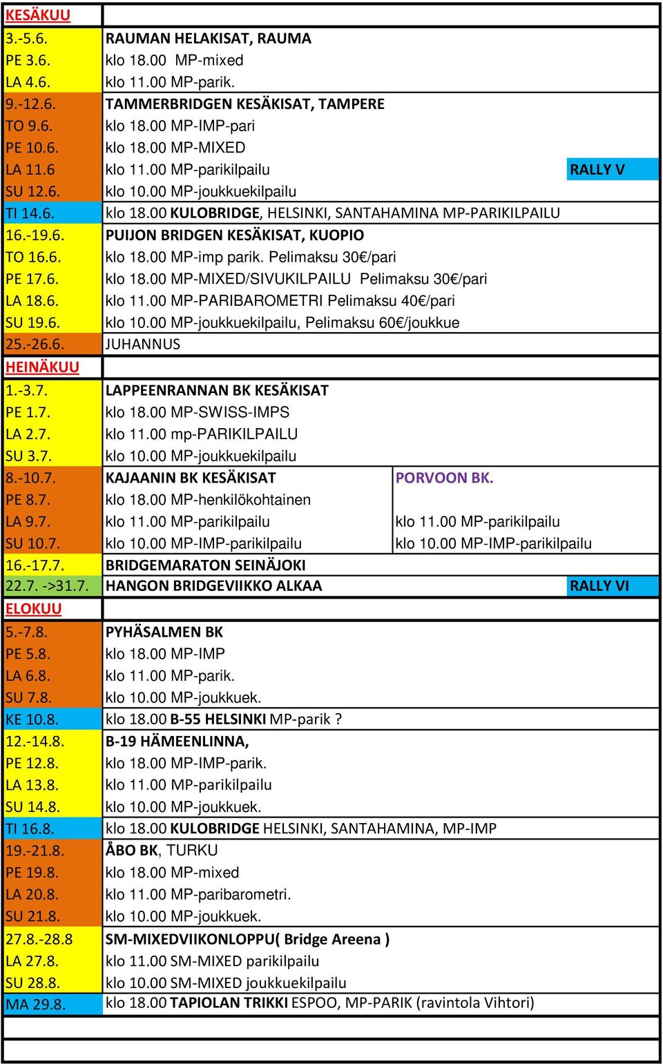 Pelimaksu 30 /pari PE 17.6. klo 18.00 MP-MIXED/SIVUKILPAILU Pelimaksu 30 /pari LA 18.6. klo 11.00 MP-PARIBAROMETRI Pelimaksu 40 /pari SU 19.6. klo 10.00 MP-joukkuekilpailu, Pelimaksu 60 /joukkue 25.