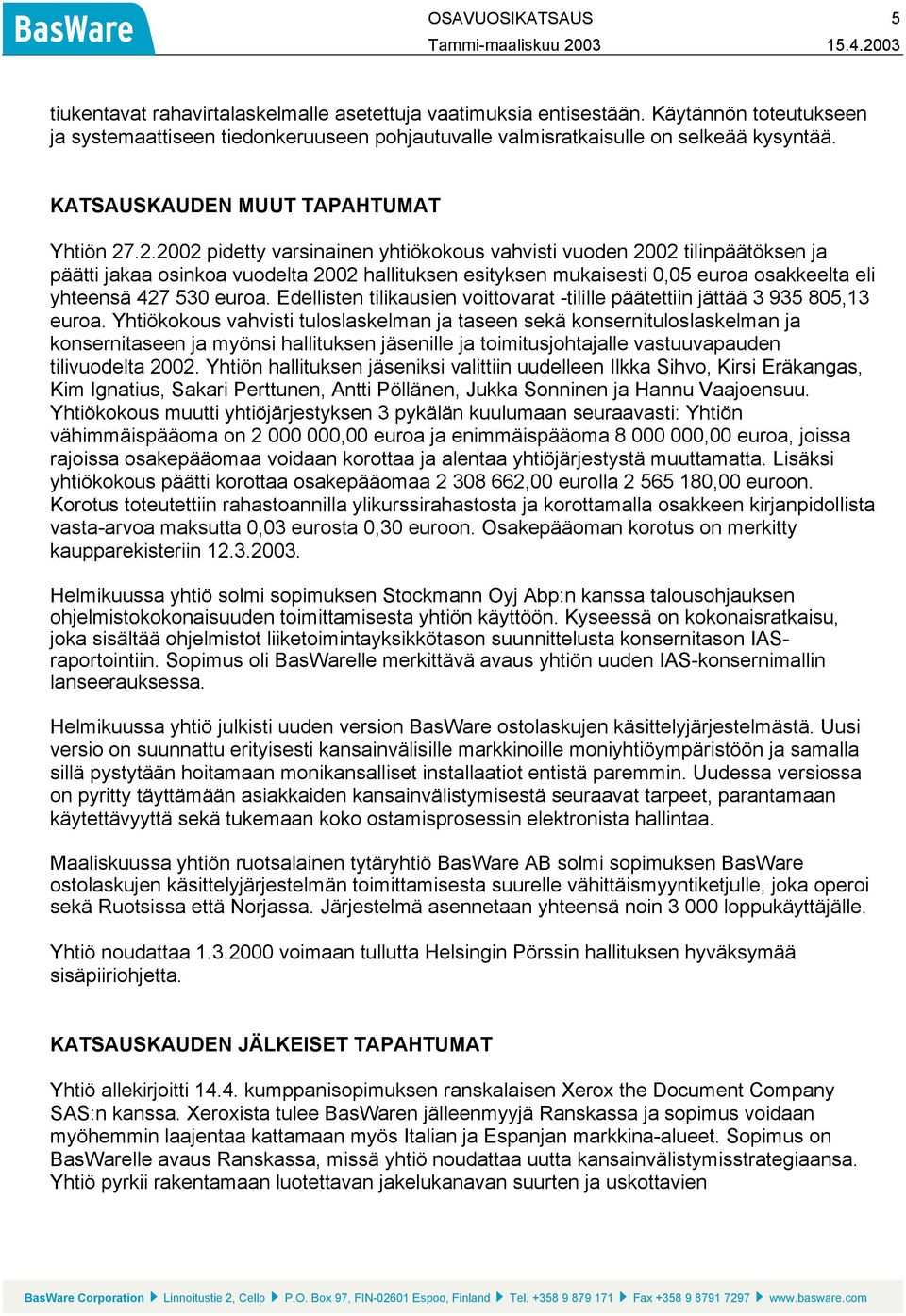 .2.2002 pidetty varsinainen yhtiökokous vahvisti vuoden 2002 tilinpäätöksen ja päätti jakaa osinkoa vuodelta 2002 hallituksen esityksen mukaisesti 0,05 euroa osakkeelta eli yhteensä 427 530 euroa.