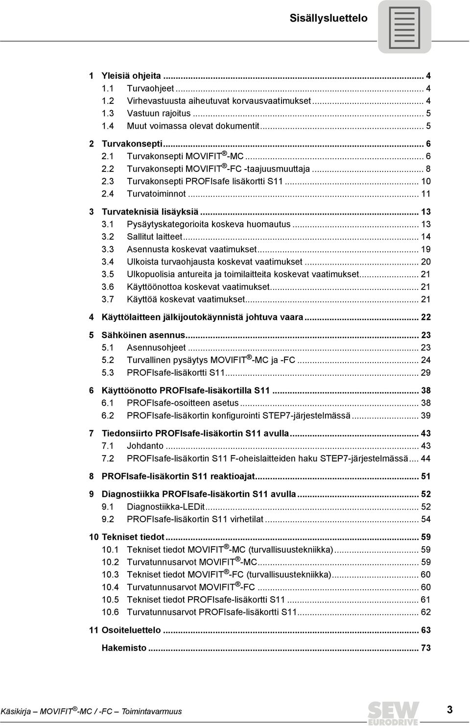 1 Pysäytyskategorioita koskeva huomautus... 13 3.2 Sallitut laitteet... 14 3.3 Asennusta koskevat vaatimukset... 19 3.4 Ulkoista turvaohjausta koskevat vaatimukset... 20 3.