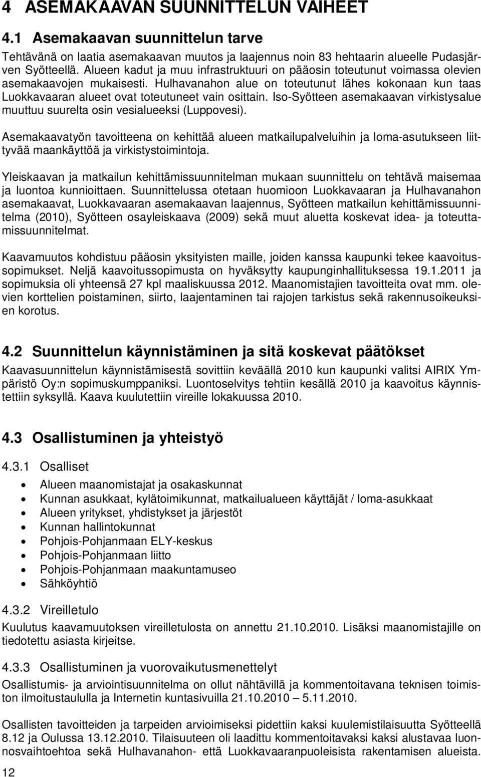 Hulhavanahon alue on toteutunut lähes kokonaan kun taas Luokkavaaran alueet ovat toteutuneet vain osittain. Iso-Syötteen asemakaavan virkistysalue muuttuu suurelta osin vesialueeksi (Luppovesi).