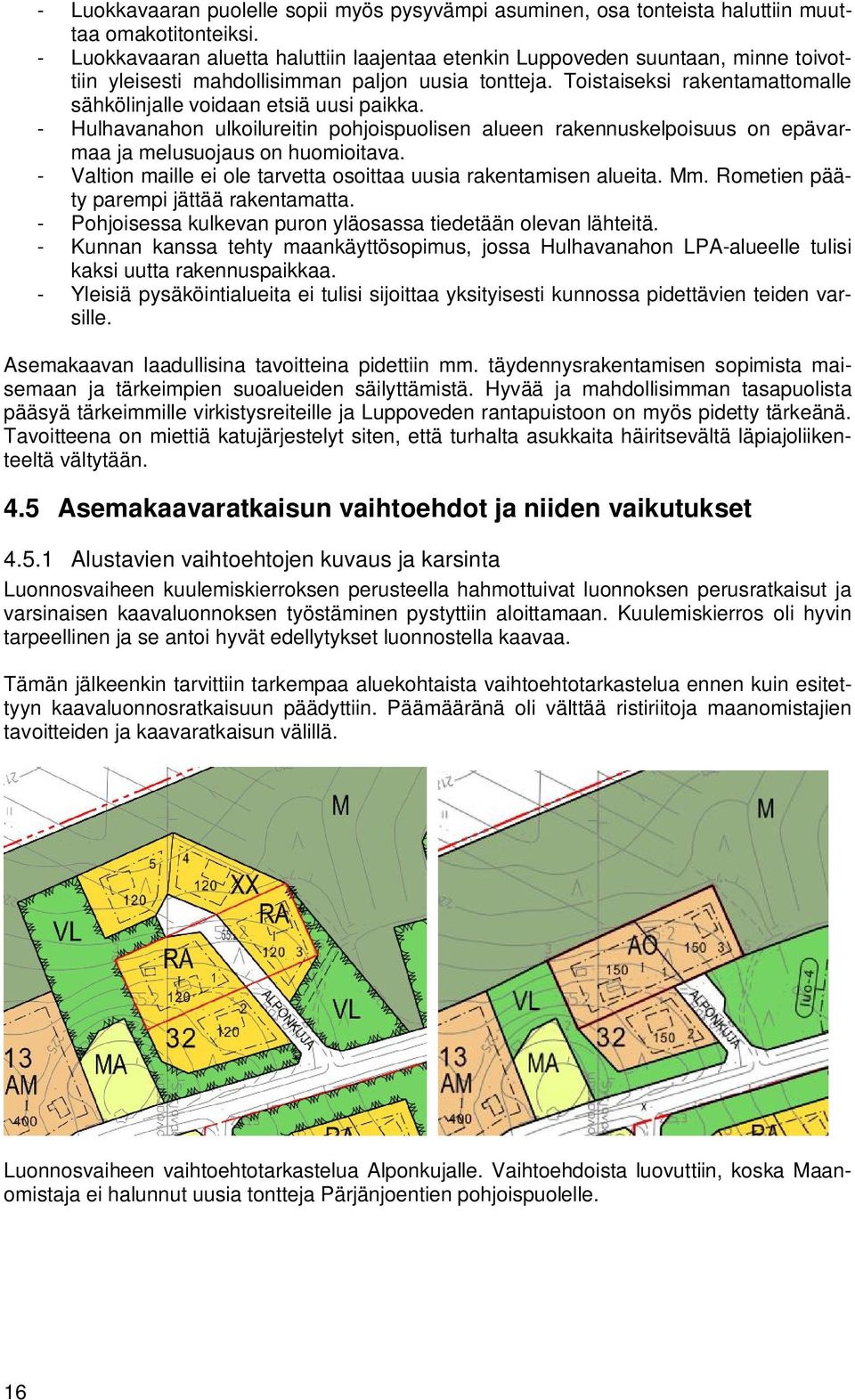 Toistaiseksi rakentamattomalle sähkölinjalle voidaan etsiä uusi paikka. - Hulhavanahon ulkoilureitin pohjoispuolisen alueen rakennuskelpoisuus on epävarmaa ja melusuojaus on huomioitava.