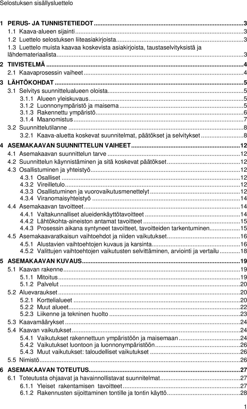 .. 6 3.1.4 Maanomistus... 7 3.2 Suunnittelutilanne... 8 3.2.1 Kaava-aluetta koskevat suunnitelmat, päätökset ja selvitykset... 8 4 ASEMAKAAVAN SUUNNITTELUN VAIHEET... 12 4.