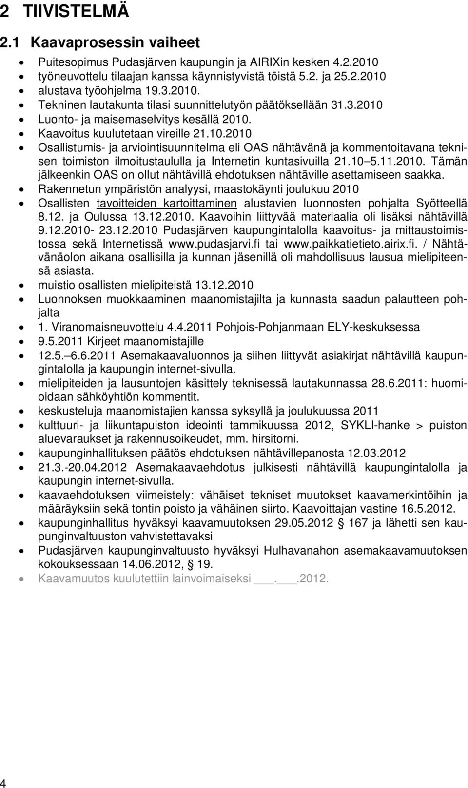 10 5.11.2010. Tämän jälkeenkin OAS on ollut nähtävillä ehdotuksen nähtäville asettamiseen saakka.