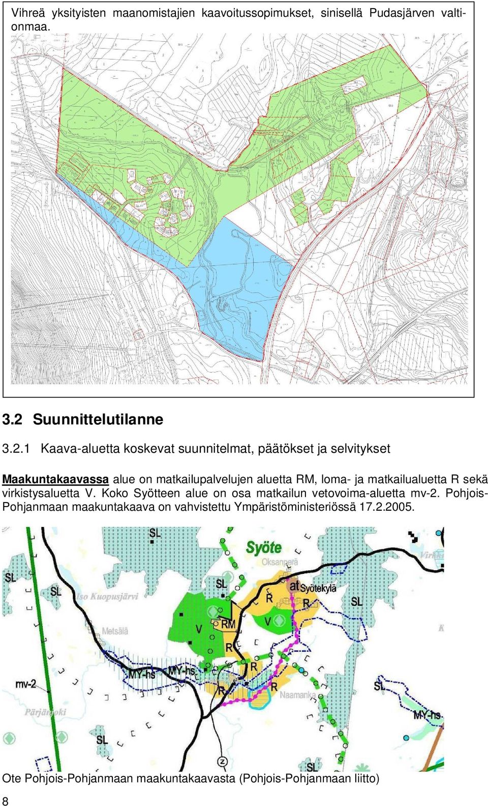 1 Kaava-aluetta koskevat suunnitelmat, päätökset ja selvitykset Maakuntakaavassa alue on matkailupalvelujen aluetta RM,